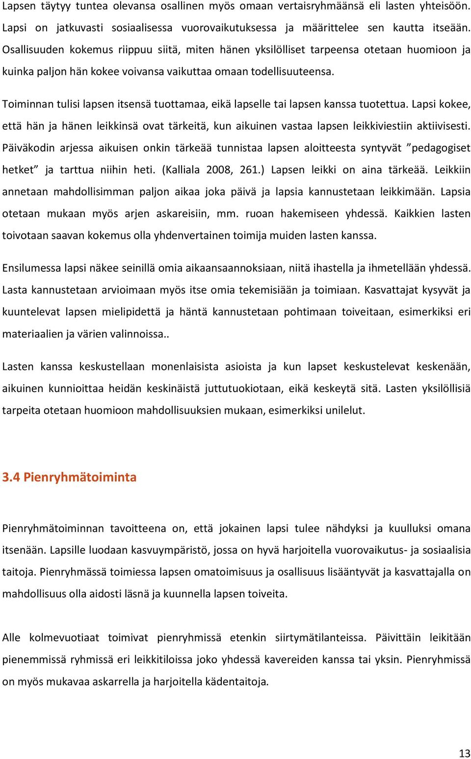 Toiminnan tulisi lapsen itsensä tuottamaa, eikä lapselle tai lapsen kanssa tuotettua. Lapsi kokee, että hän ja hänen leikkinsä ovat tärkeitä, kun aikuinen vastaa lapsen leikkiviestiin aktiivisesti.