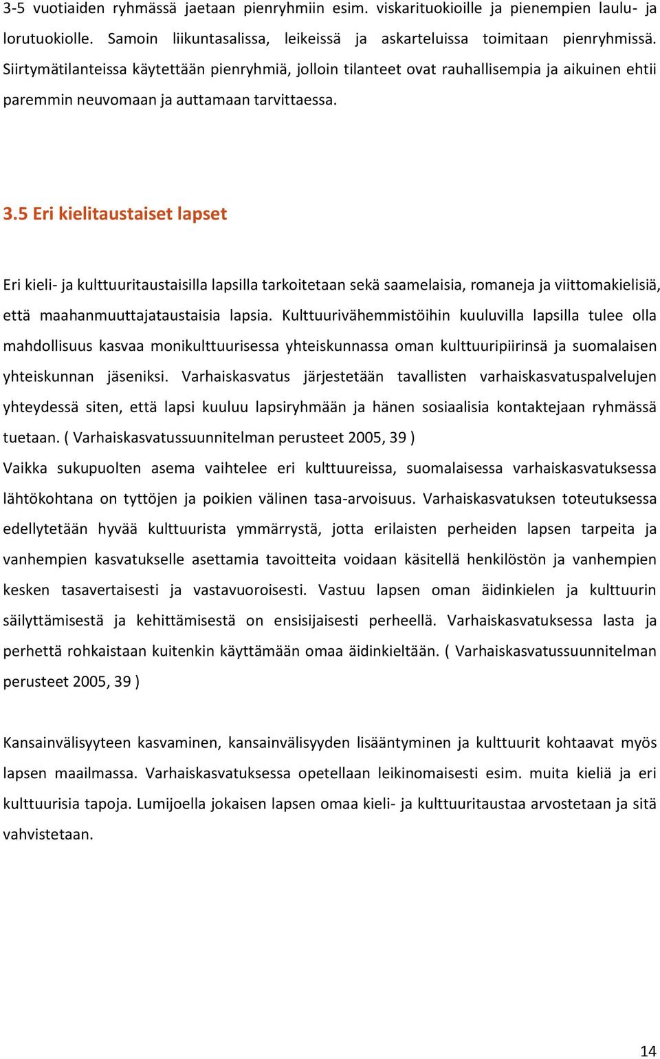 5 Eri kielitaustaiset lapset Eri kieli- ja kulttuuritaustaisilla lapsilla tarkoitetaan sekä saamelaisia, romaneja ja viittomakielisiä, että maahanmuuttajataustaisia lapsia.