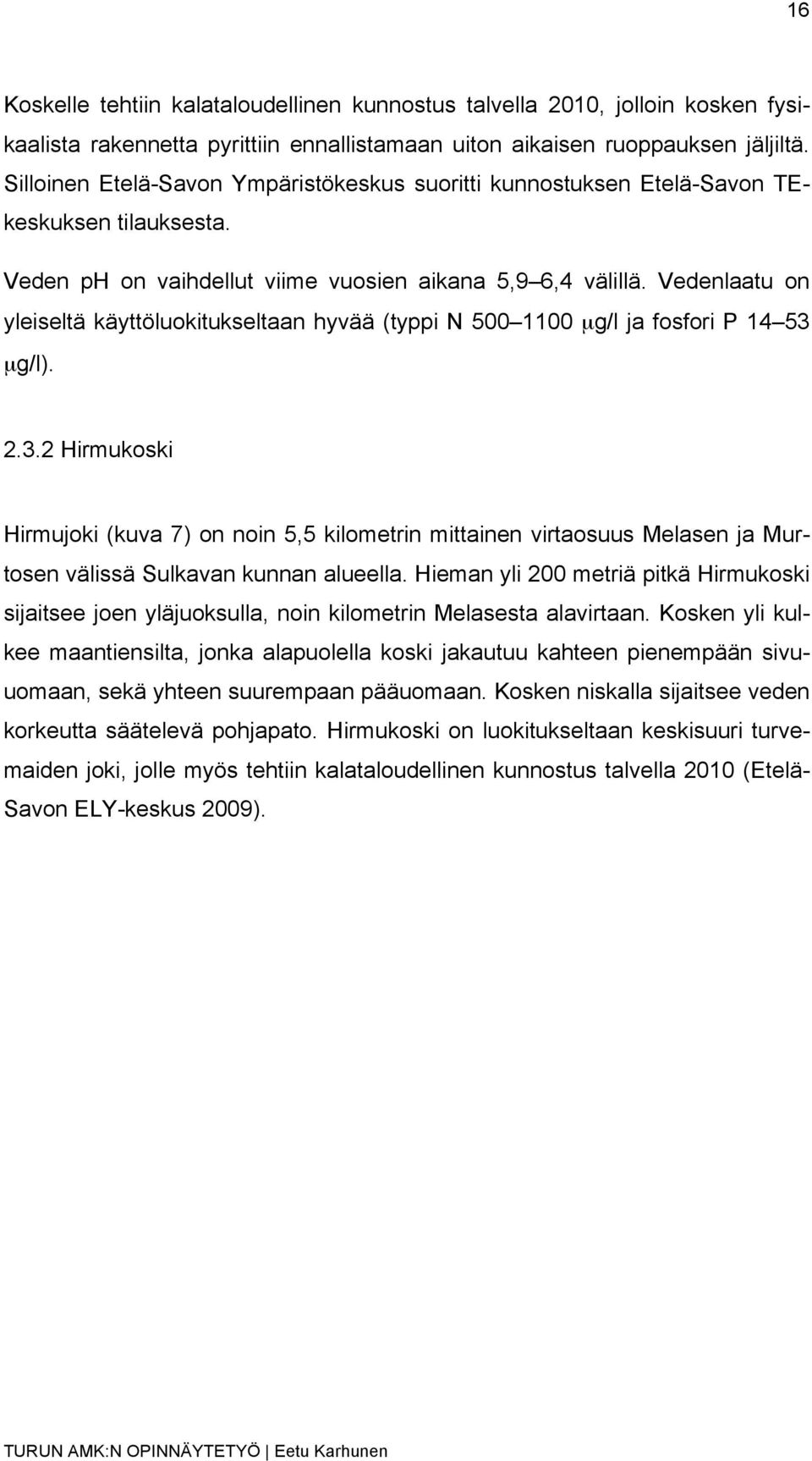 Vedenlaatu on yleiseltä käyttöluokitukseltaan hyvää (typpi N 500 1100 µg/l ja fosfori P 14 53 