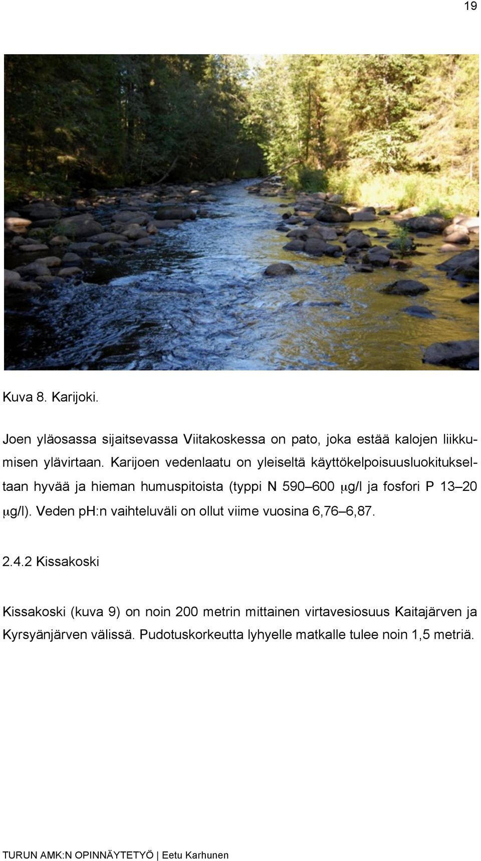 fosfori P 13 20 µg/l). Veden ph:n vaihteluväli on ollut viime vuosina 6,76 6,87. 2.4.