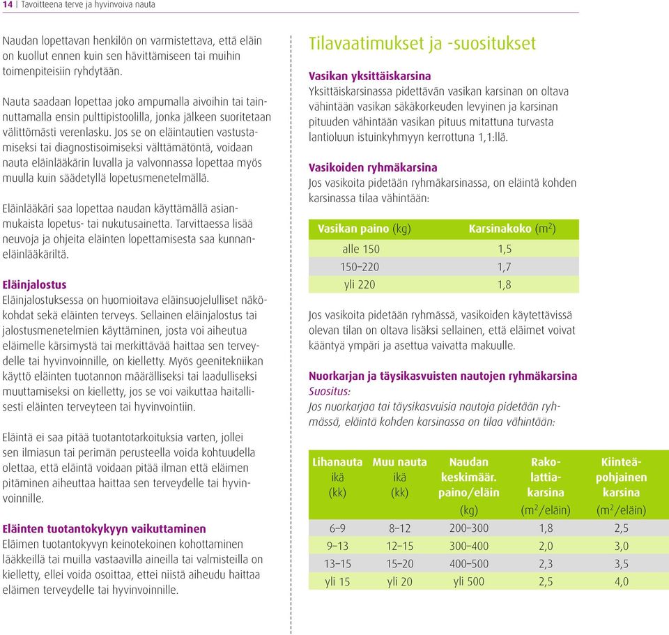 Jos se on eläintautien vastustamiseksi tai diagnostisoimiseksi välttämätöntä, voidaan nauta eläinlääkärin luvalla ja valvonnassa lopettaa myös muulla kuin säädetyllä lopetusmenetelmällä.