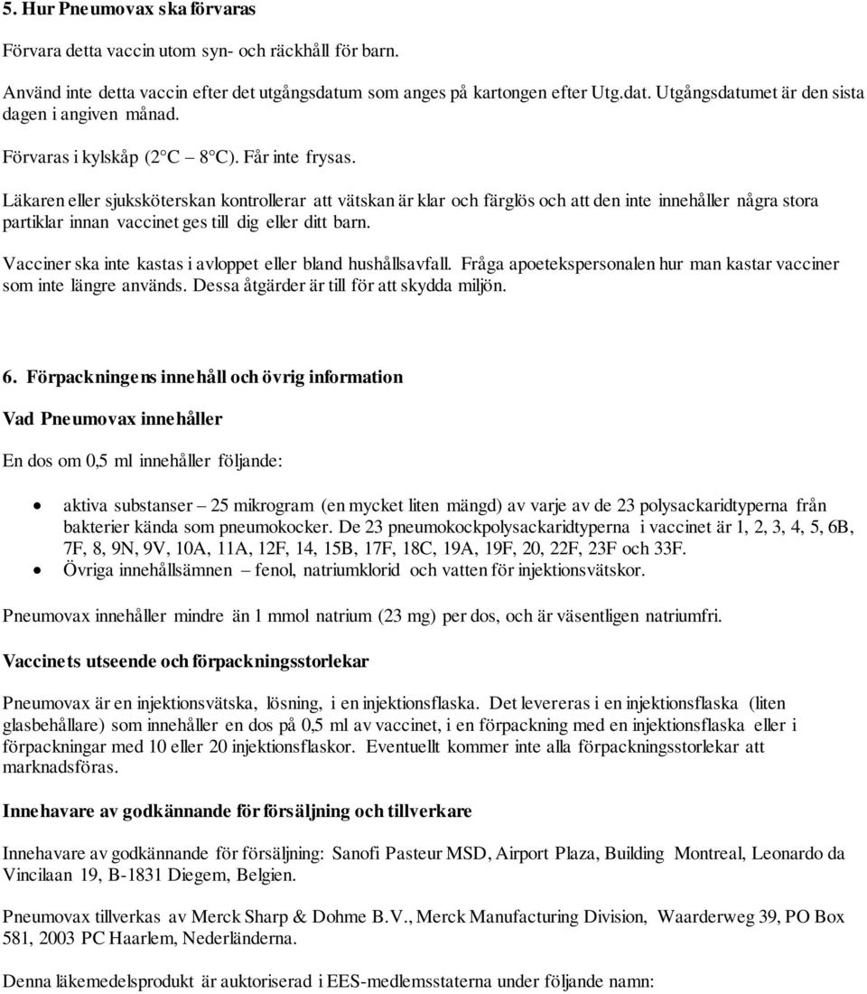 Läkaren eller sjuksköterskan kontrollerar att vätskan är klar och färglös och att den inte innehåller några stora partiklar innan vaccinet ges till dig eller ditt barn.