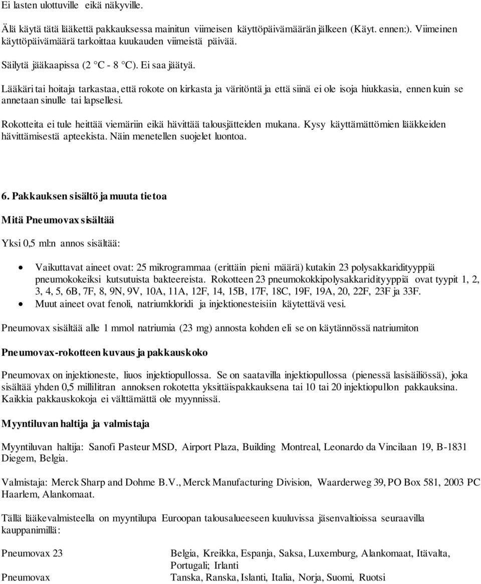 Lääkäri tai hoitaja tarkastaa, että rokote on kirkasta ja väritöntä ja että siinä ei ole isoja hiukkasia, ennen kuin se annetaan sinulle tai lapsellesi.