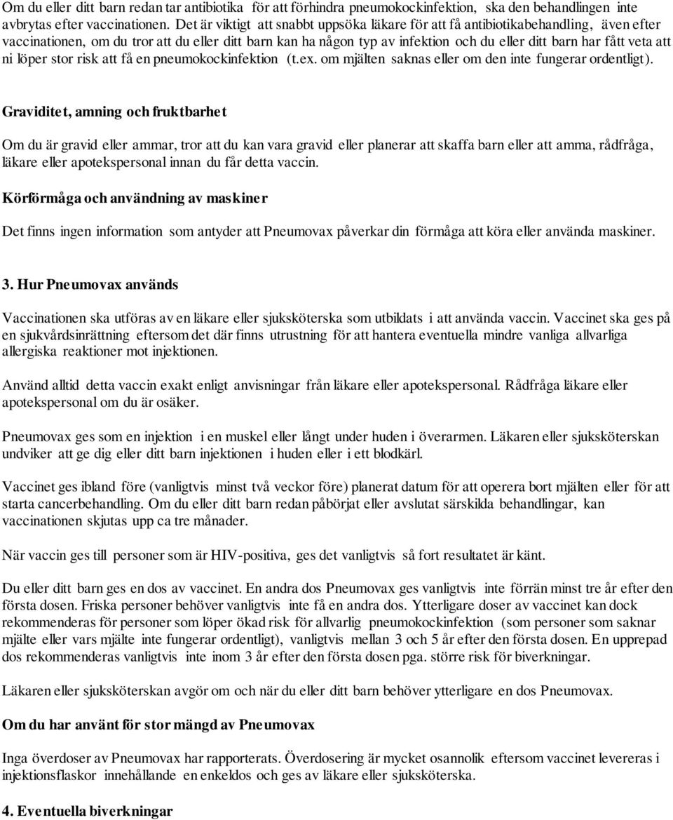 veta att ni löper stor risk att få en pneumokockinfektion (t.ex. om mjälten saknas eller om den inte fungerar ordentligt).