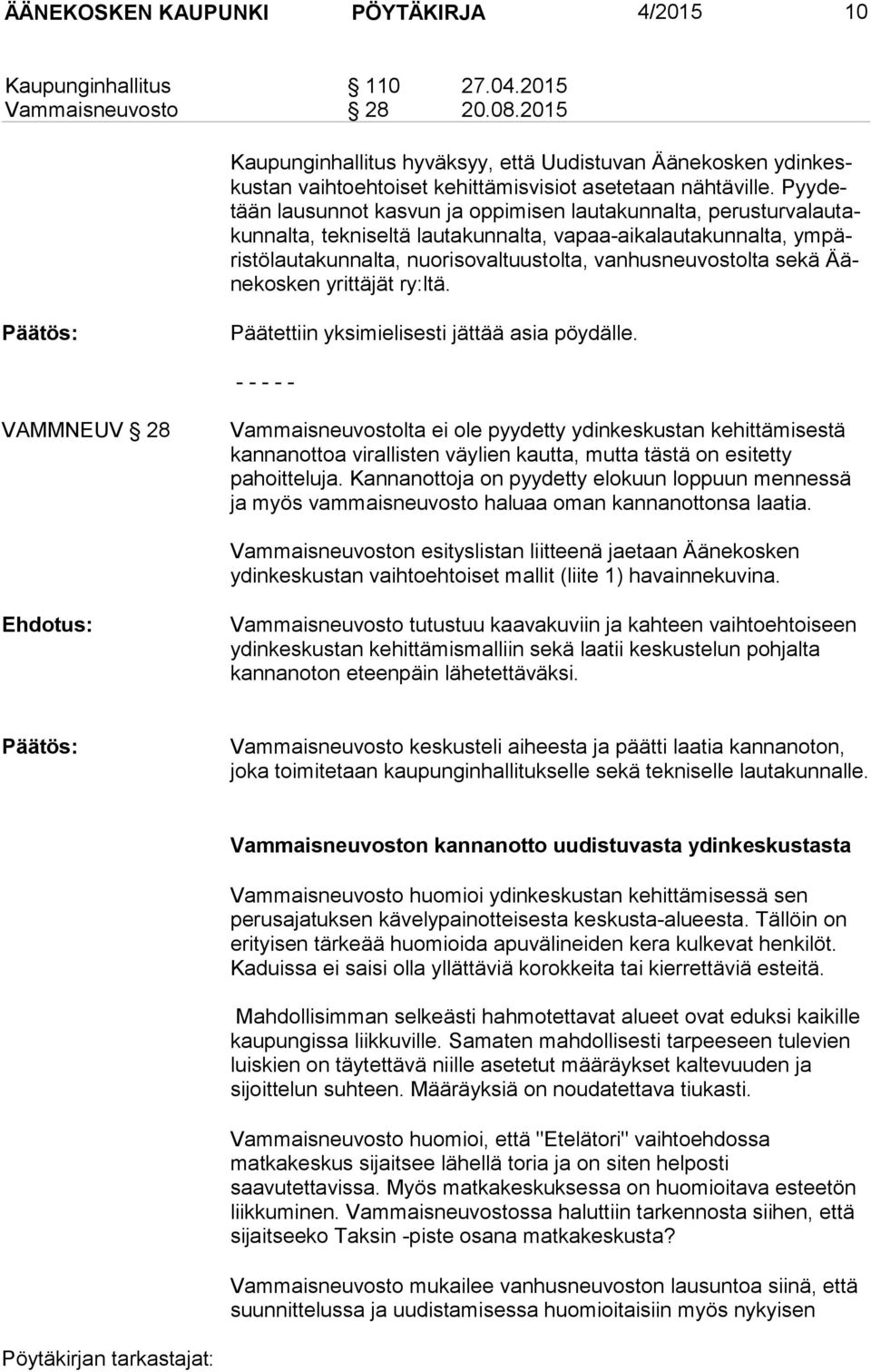 Pyy detään lausunnot kasvun ja oppimisen lautakunnalta, pe rus tur va lau takun nal ta, tekniseltä lautakunnalta, vapaa-aikalautakunnalta, ym päris tö lau ta kun nal ta, nuorisovaltuustolta,