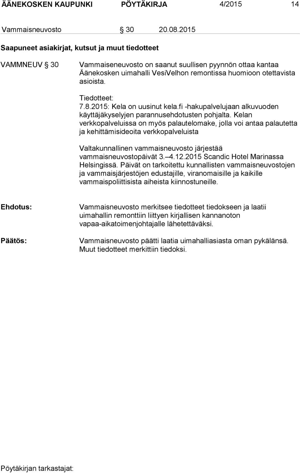 Tiedotteet: 7.8.2015: Kela on uusinut kela.fi -hakupalvelujaan alkuvuoden käyttäjäkyselyjen parannusehdotusten pohjalta.