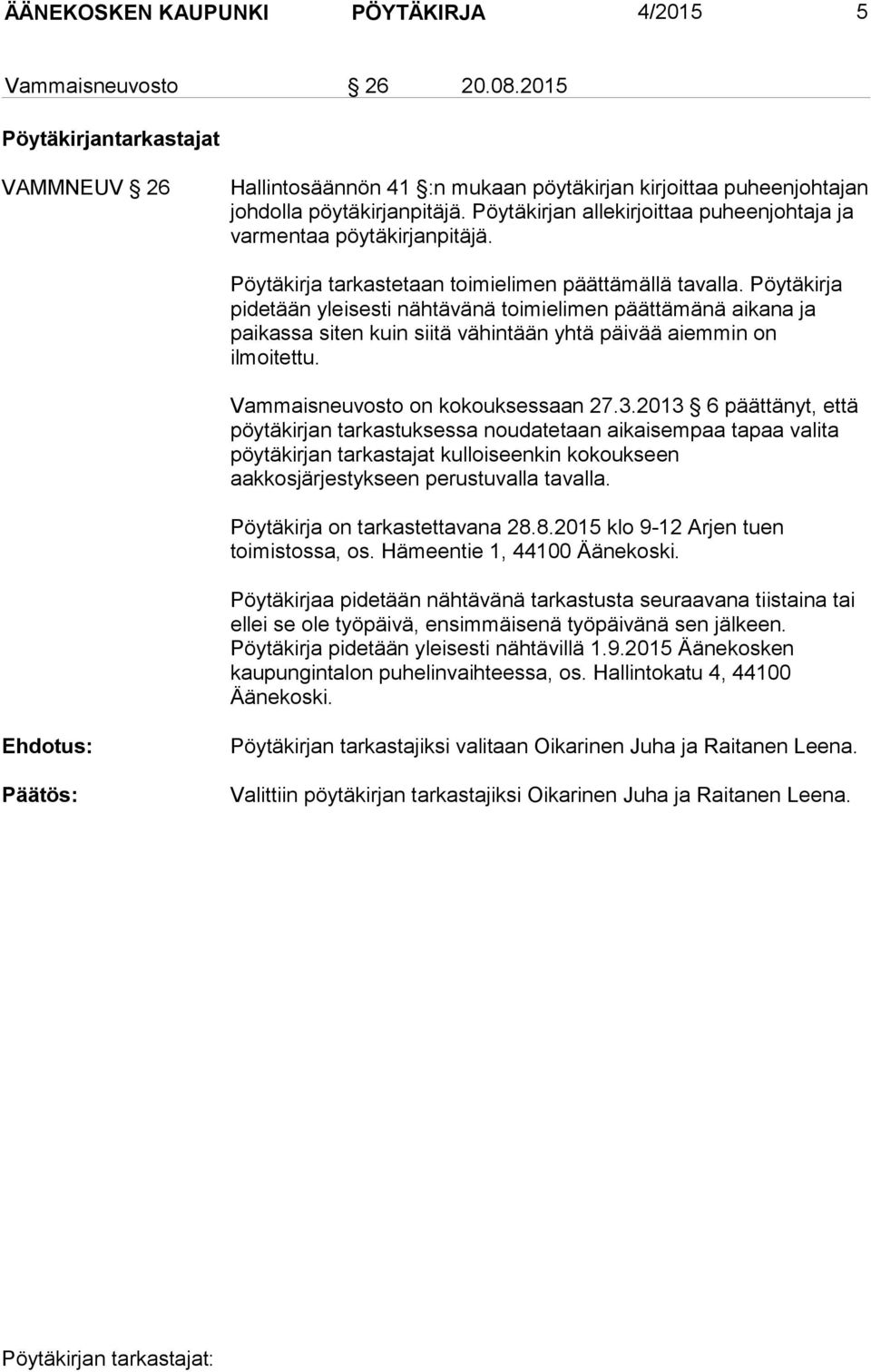 Pöytäkirja pidetään yleisesti nähtävänä toimielimen päättämänä aikana ja paikassa siten kuin siitä vähintään yhtä päivää aiemmin on ilmoitettu. Vammaisneuvosto on kokouksessaan 27.3.