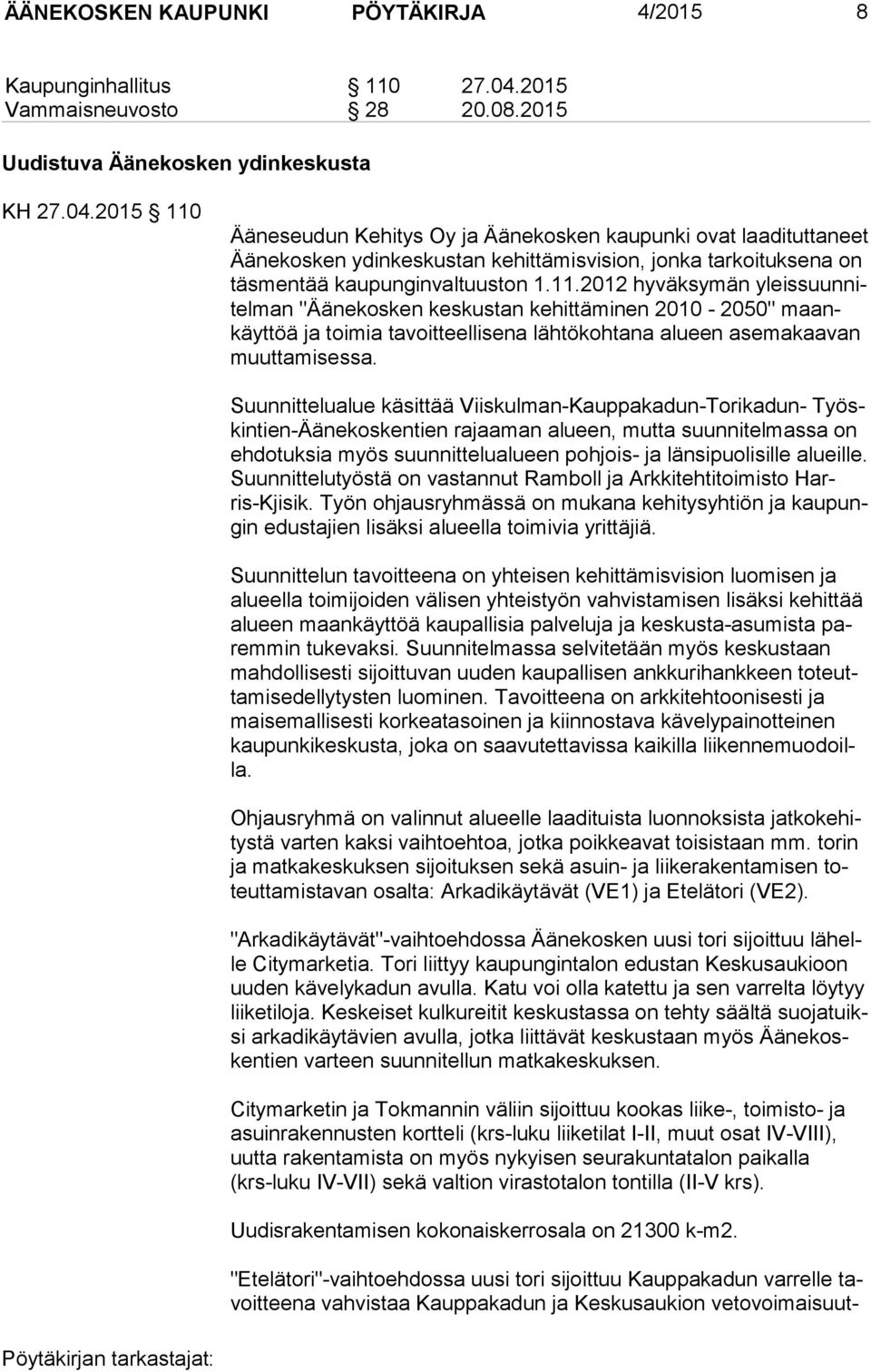 2015 110 Ääneseudun Kehitys Oy ja Äänekosken kaupunki ovat laadituttaneet Ää ne kos ken ydinkeskustan kehittämisvision, jonka tarkoituksena on täs men tää kaupunginvaltuuston 1.11.2012 hyväksymän yleis suun nitel man "Äänekosken keskustan kehittäminen 2010-2050" maankäyt töä ja toimia tavoitteellisena lähtökohtana alueen asemakaavan muut ta mi ses sa.
