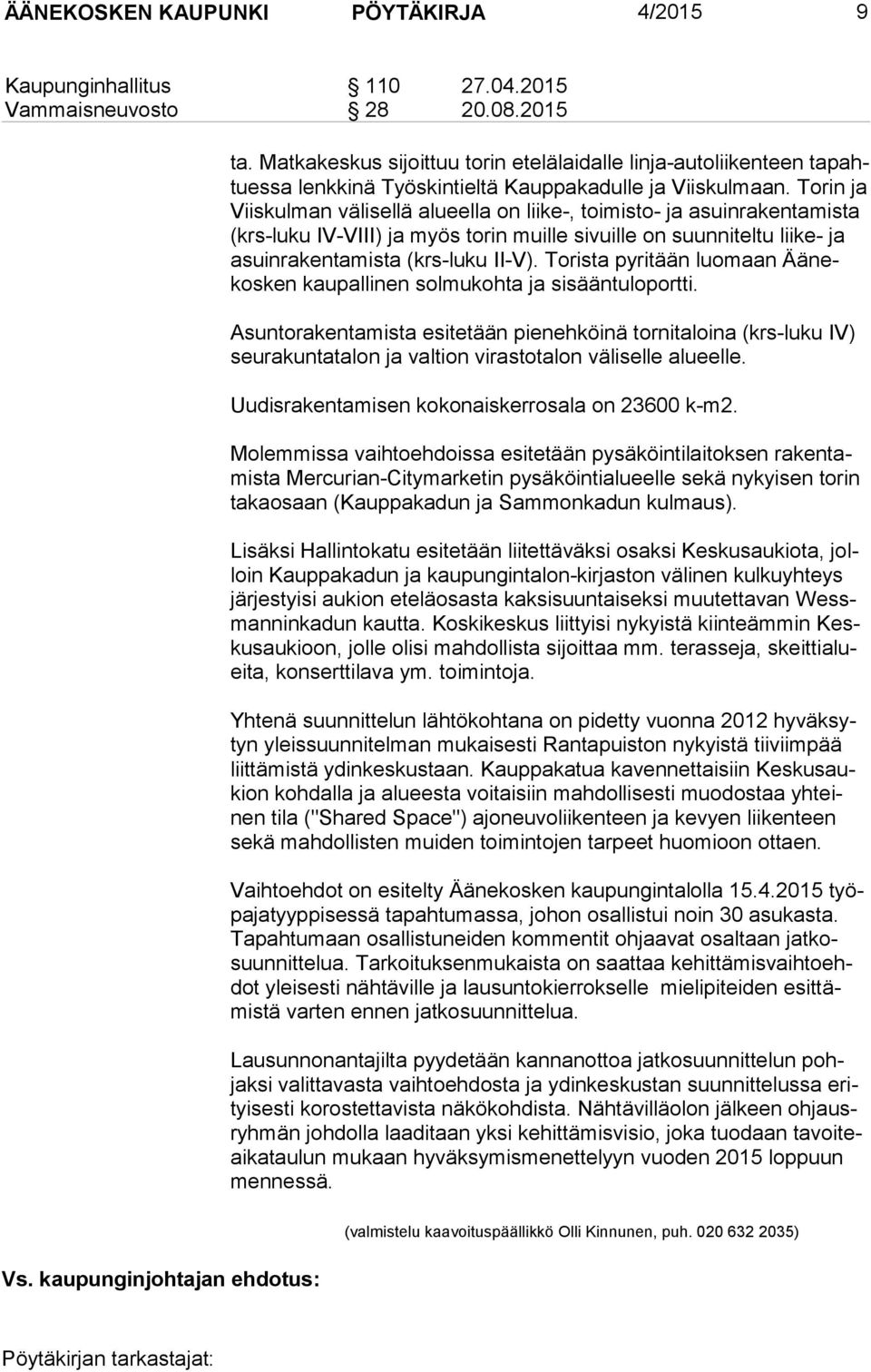 Torin ja Viis kul man välisellä alueella on liike-, toimisto- ja asuinrakentamista (krs-lu ku IV-VIII) ja myös torin muille sivuille on suunniteltu liike- ja asuin ra ken ta mis ta (krs-luku II-V).