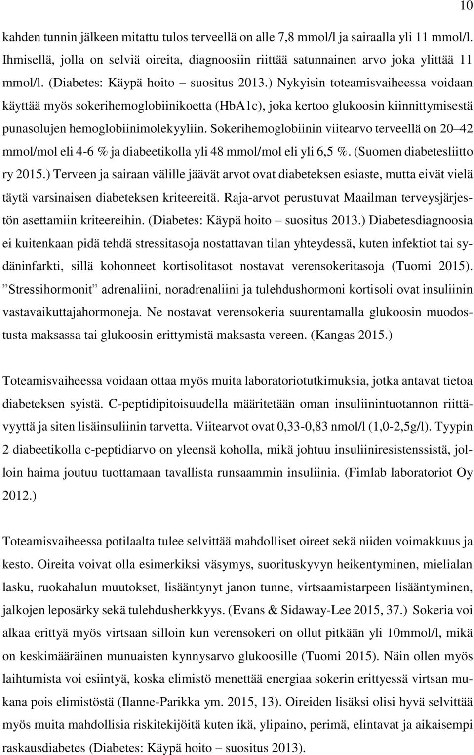 Sokerihemoglobiinin viitearvo terveellä on 20 42 mmol/mol eli 4-6 % ja diabeetikolla yli 48 mmol/mol eli yli 6,5 %. (Suomen diabetesliitto ry 2015.