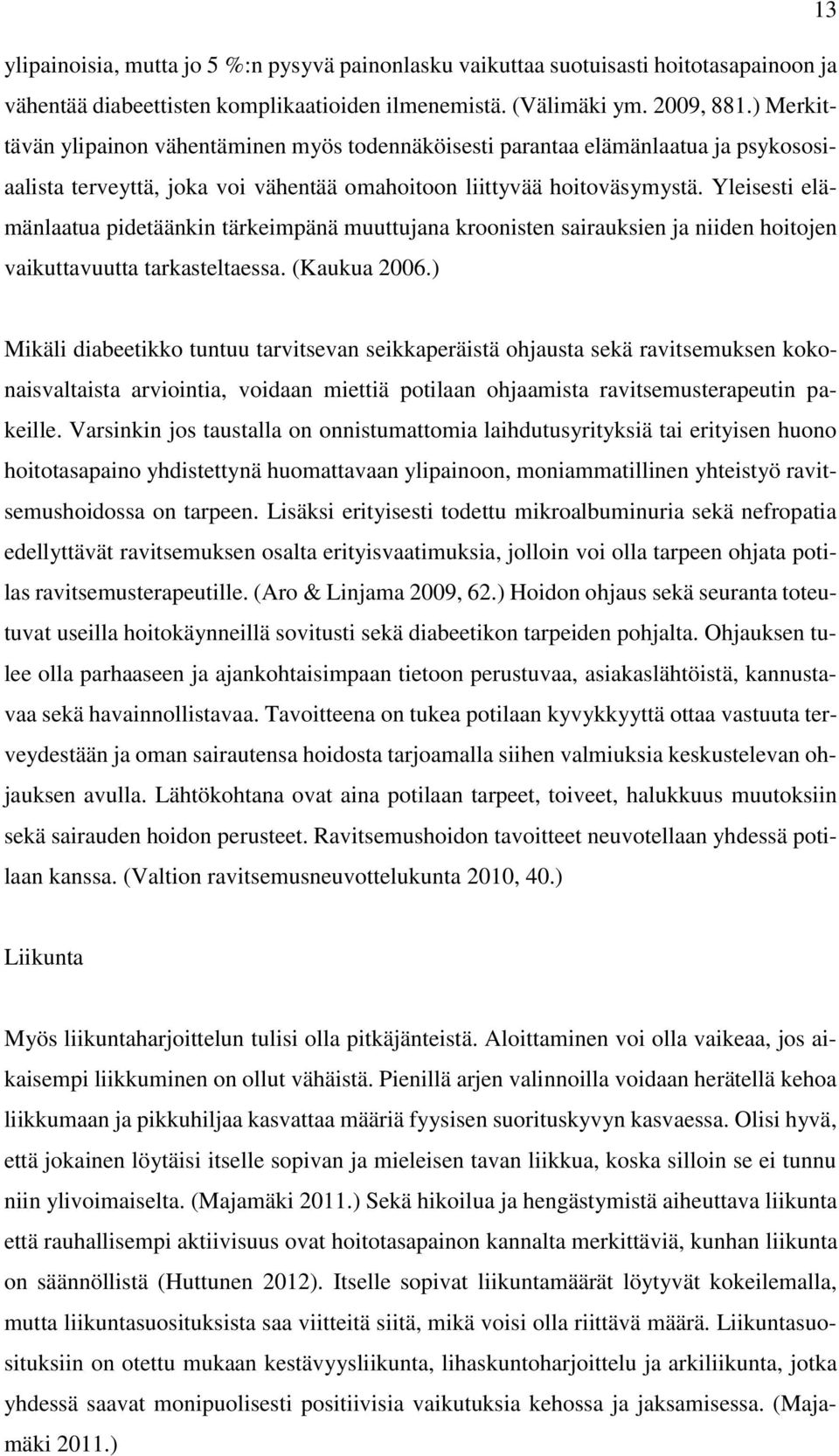 Yleisesti elämänlaatua pidetäänkin tärkeimpänä muuttujana kroonisten sairauksien ja niiden hoitojen vaikuttavuutta tarkasteltaessa. (Kaukua 2006.