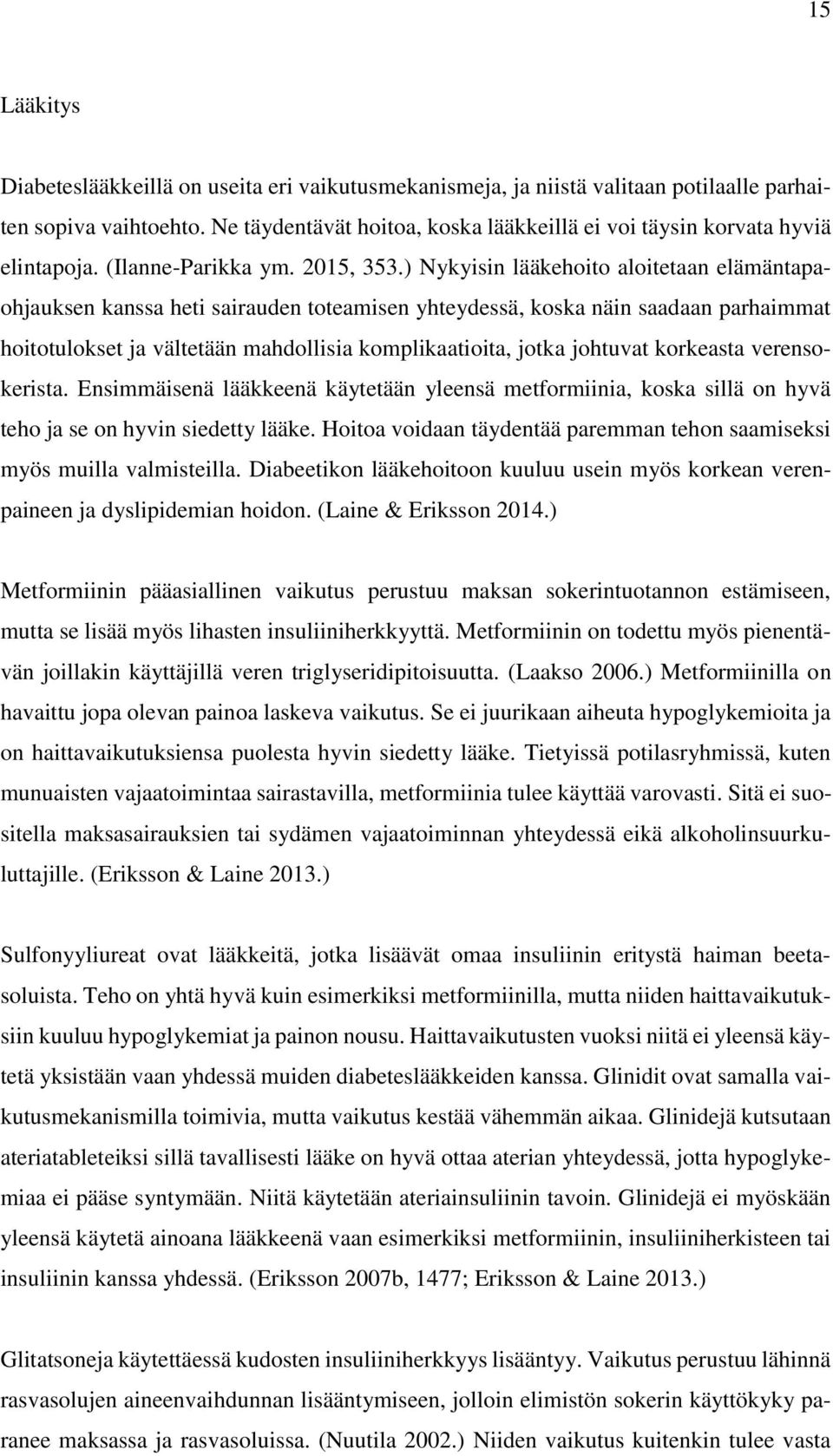 ) Nykyisin lääkehoito aloitetaan elämäntapaohjauksen kanssa heti sairauden toteamisen yhteydessä, koska näin saadaan parhaimmat hoitotulokset ja vältetään mahdollisia komplikaatioita, jotka johtuvat