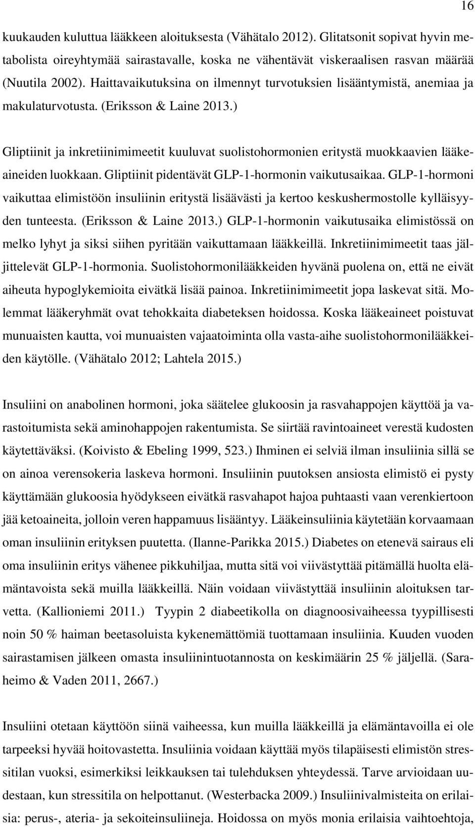 ) Gliptiinit ja inkretiinimimeetit kuuluvat suolistohormonien eritystä muokkaavien lääkeaineiden luokkaan. Gliptiinit pidentävät GLP-1-hormonin vaikutusaikaa.