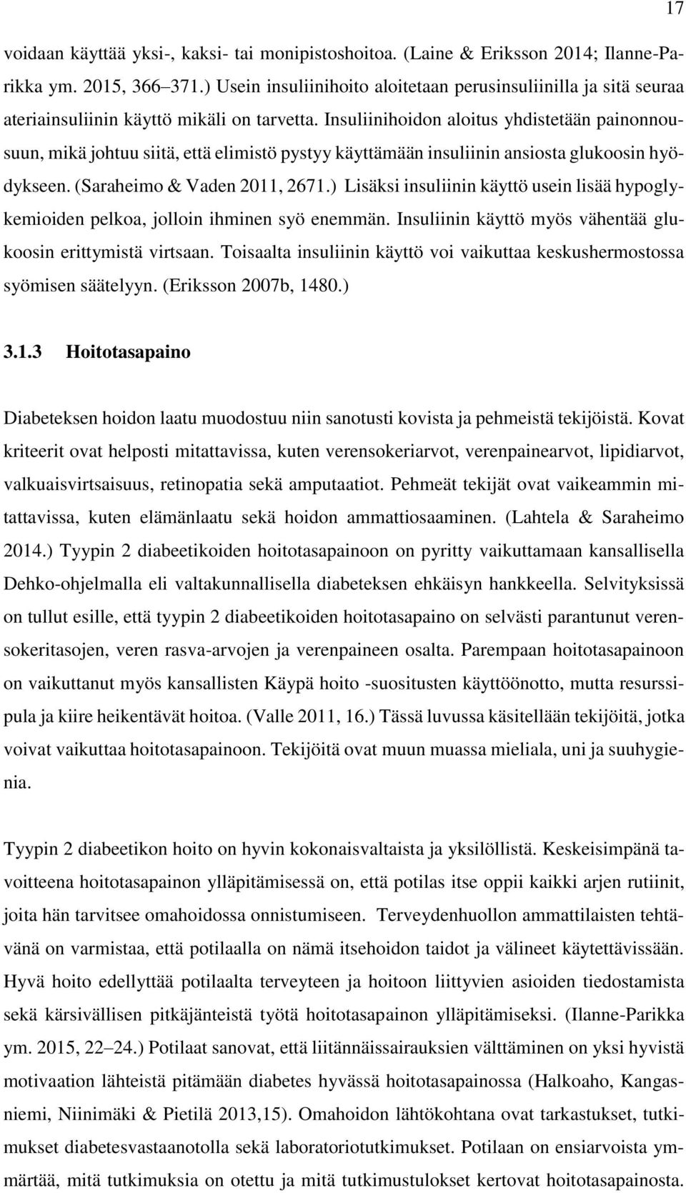 Insuliinihoidon aloitus yhdistetään painonnousuun, mikä johtuu siitä, että elimistö pystyy käyttämään insuliinin ansiosta glukoosin hyödykseen. (Saraheimo & Vaden 2011, 2671.