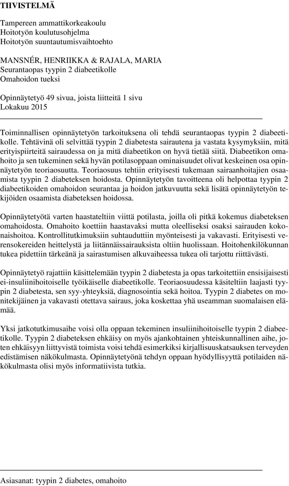 Tehtävinä oli selvittää tyypin 2 diabetesta sairautena ja vastata kysymyksiin, mitä erityispiirteitä sairaudessa on ja mitä diabeetikon on hyvä tietää siitä.