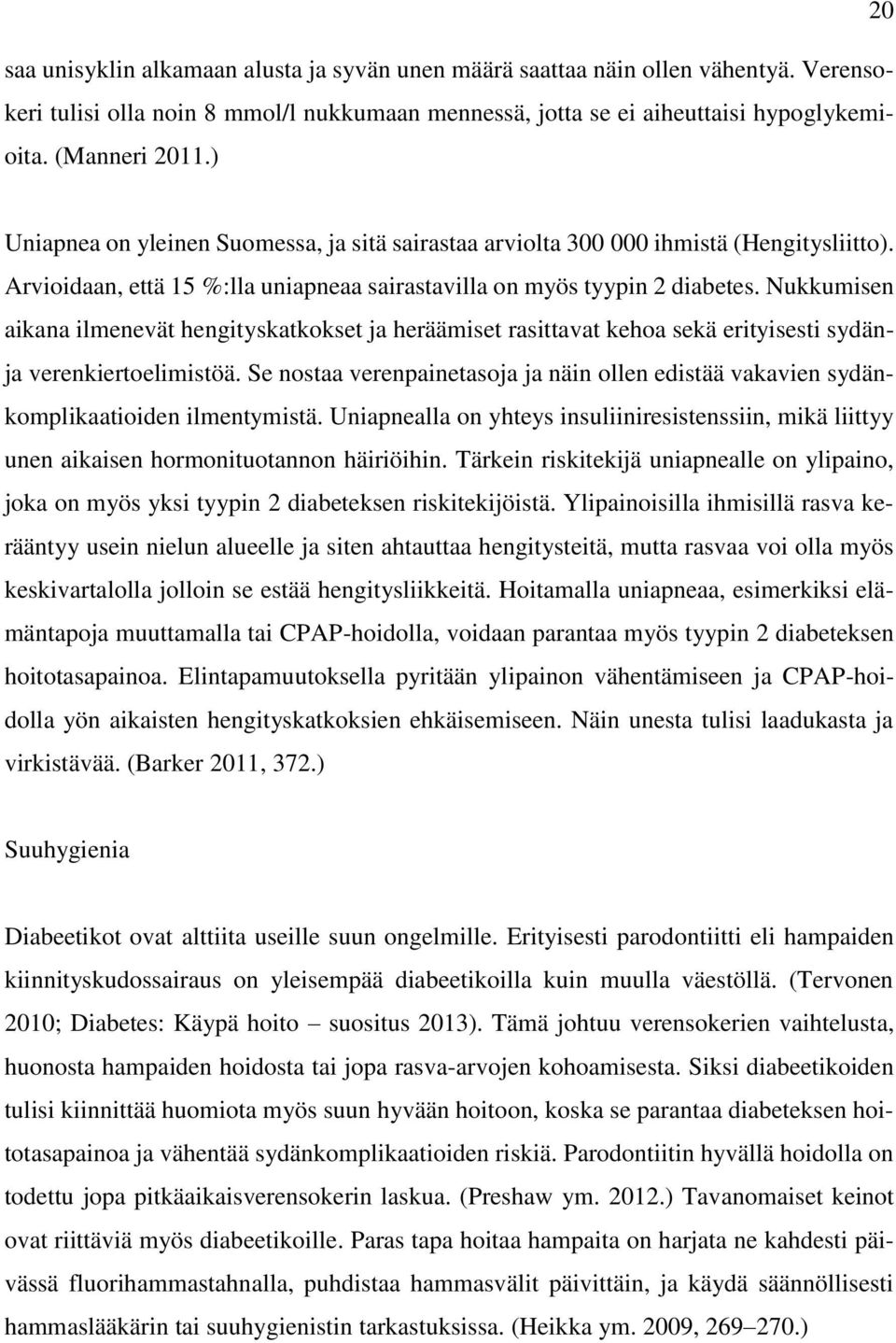 Nukkumisen aikana ilmenevät hengityskatkokset ja heräämiset rasittavat kehoa sekä erityisesti sydänja verenkiertoelimistöä.