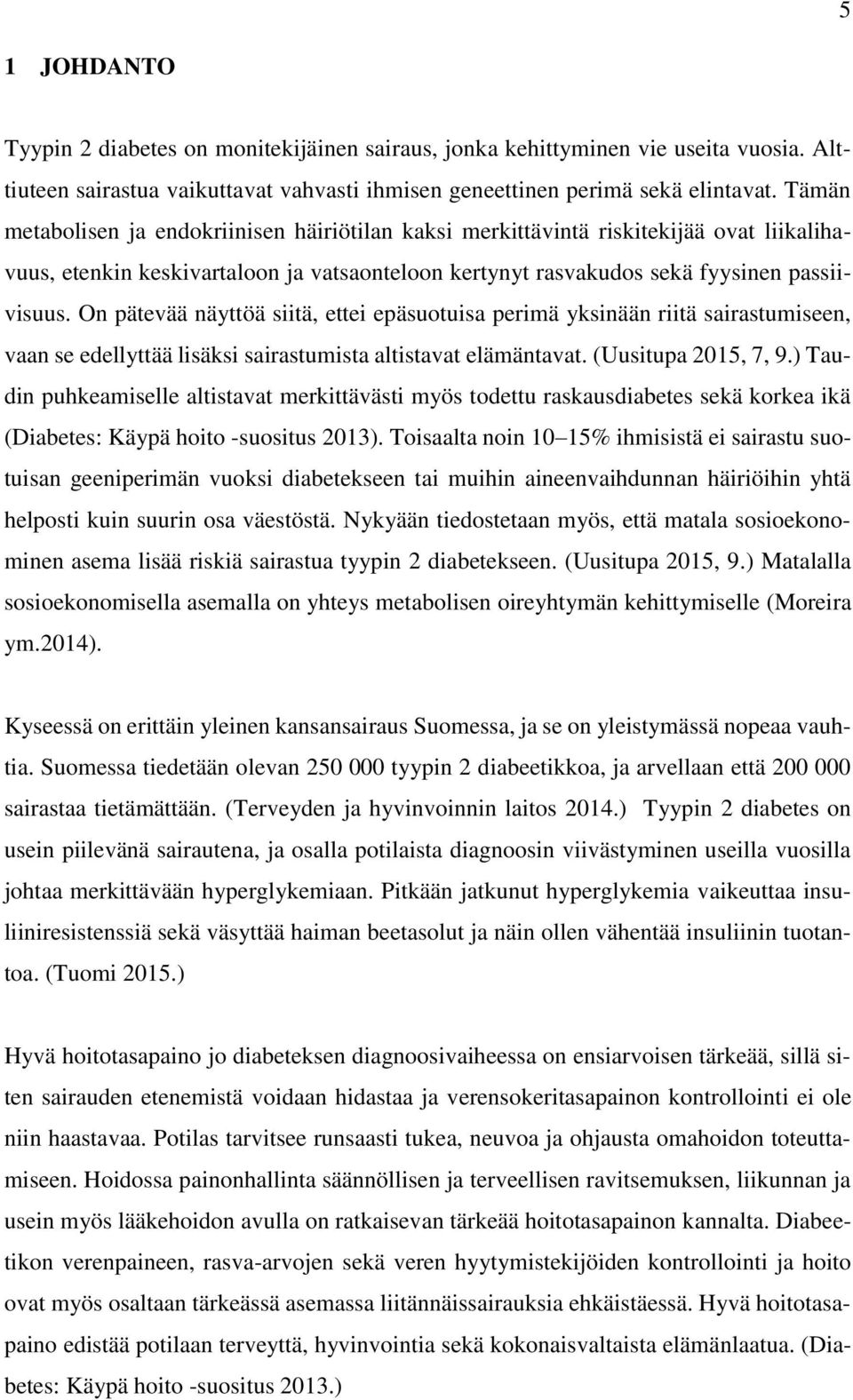 On pätevää näyttöä siitä, ettei epäsuotuisa perimä yksinään riitä sairastumiseen, vaan se edellyttää lisäksi sairastumista altistavat elämäntavat. (Uusitupa 2015, 7, 9.