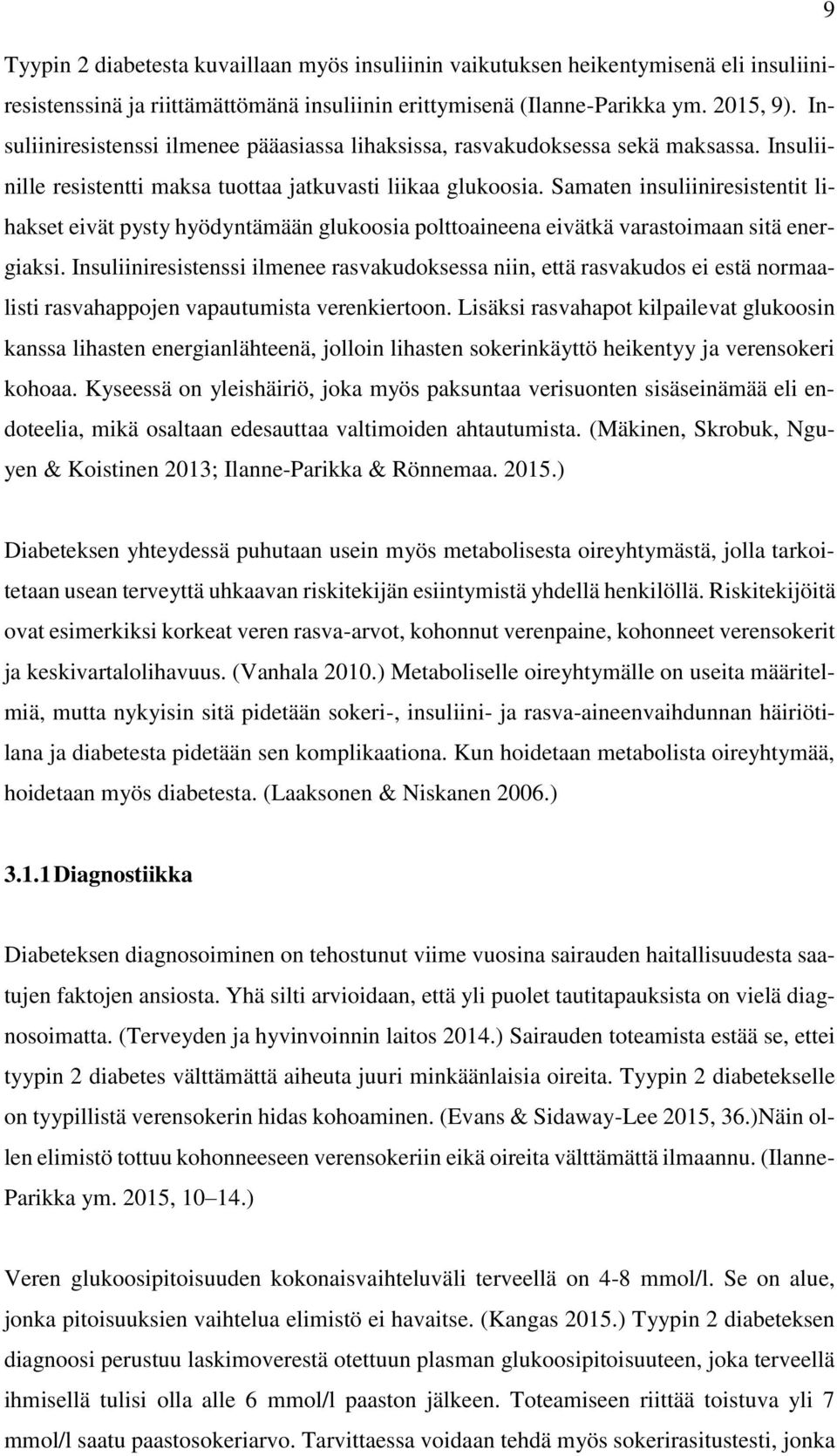 Samaten insuliiniresistentit lihakset eivät pysty hyödyntämään glukoosia polttoaineena eivätkä varastoimaan sitä energiaksi.