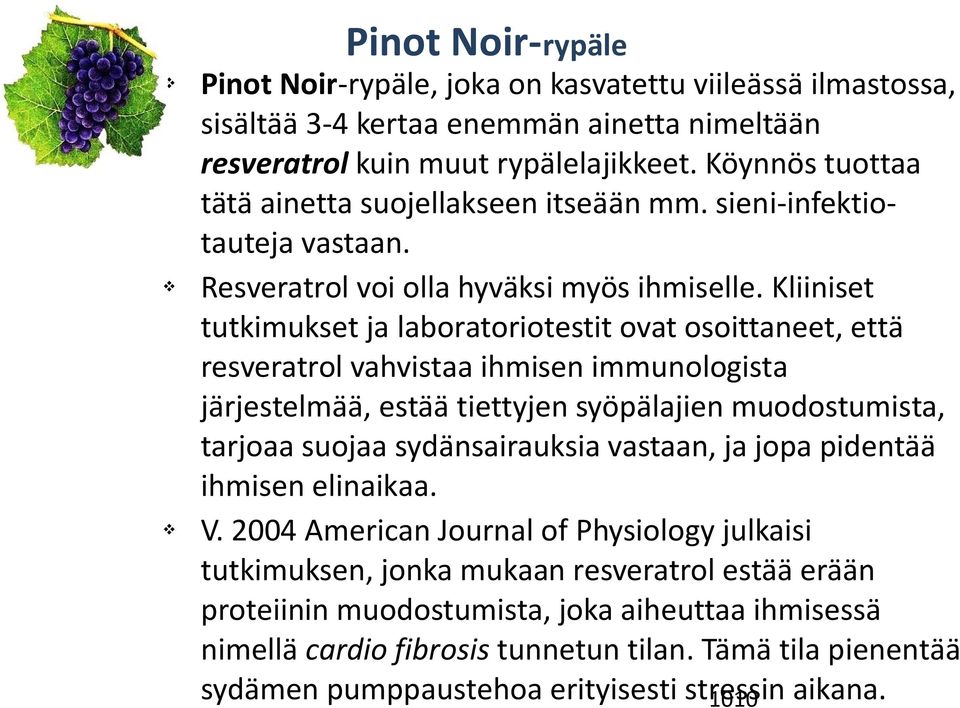 Kliiniset tutkimukset ja laboratoriotestit ovat osoittaneet, että resveratrol vahvistaa ihmisen immunologista järjestelmää, estää tiettyjen syöpälajien muodostumista, tarjoaa suojaa sydänsairauksia