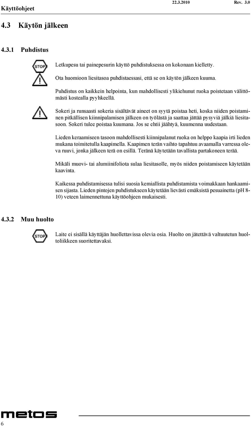 Sokeri ja runsaasti sokeria sisältävät aineet on syytä poistaa heti, koska niiden poistaminen pitkällisen kiinnipalamisen jälkeen on työlästä ja saattaa jättää pysyviä jälkiä liesitasoon.