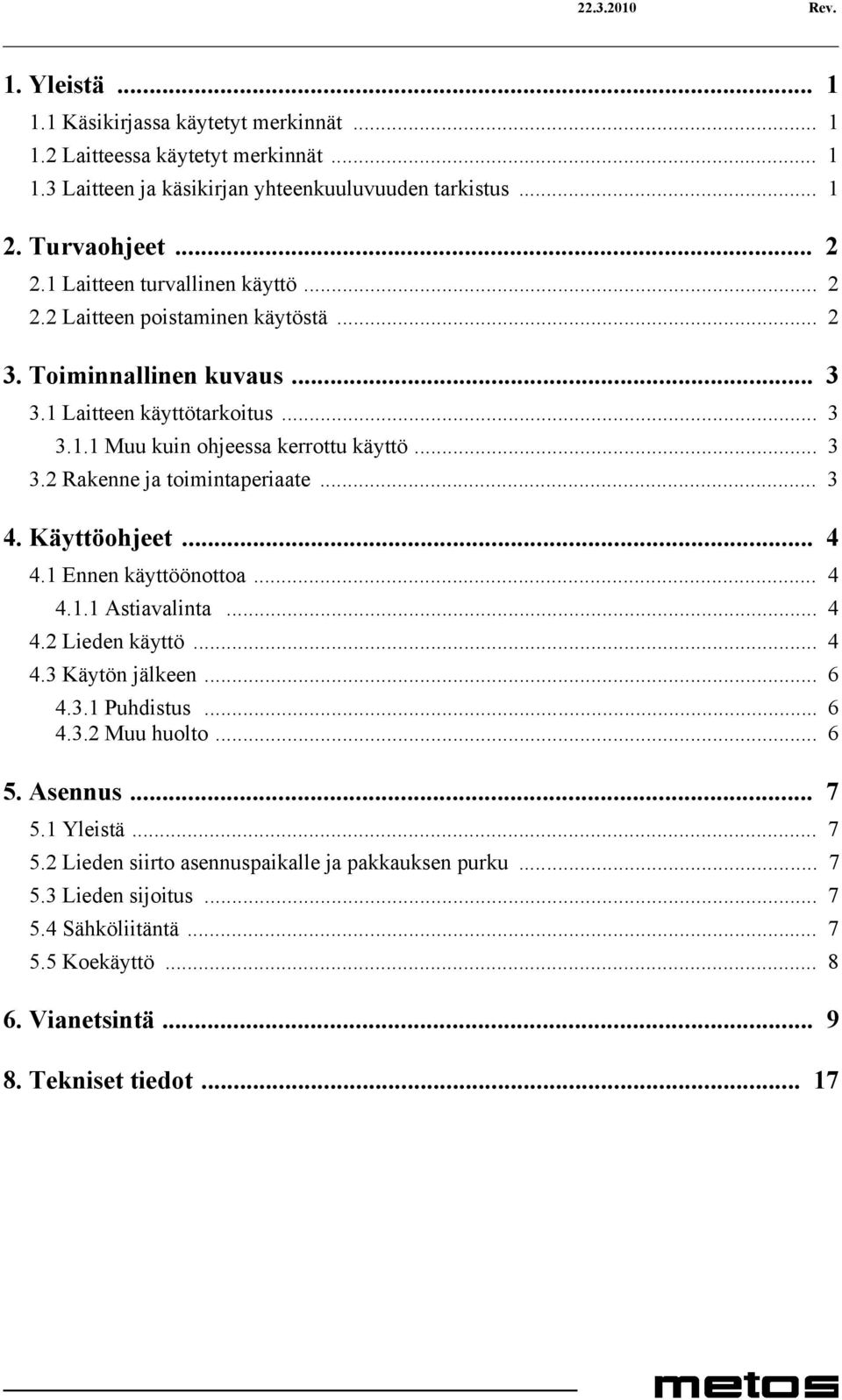 .. 3 4. Käyttöohjeet... 4 4.1 Ennen käyttöönottoa... 4 4.1.1 Astiavalinta... 4 4.2 Lieden käyttö... 4 4.3 Käytön jälkeen... 6 4.3.1 Puhdistus... 6 4.3.2 Muu huolto... 6 5. Asennus... 7 5.