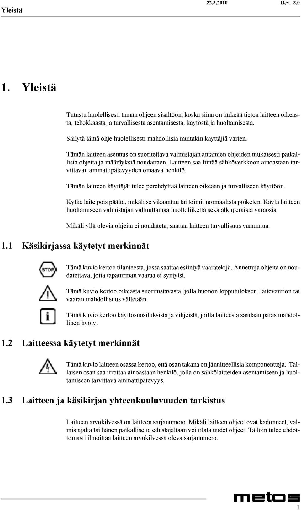 Säilytä tämä ohje huolellisesti mahdollisia muitakin käyttäjiä varten. Tämän laitteen asennus on suoritettava valmistajan antamien ohjeiden mukaisesti paikallisia ohjeita ja määräyksiä noudattaen.