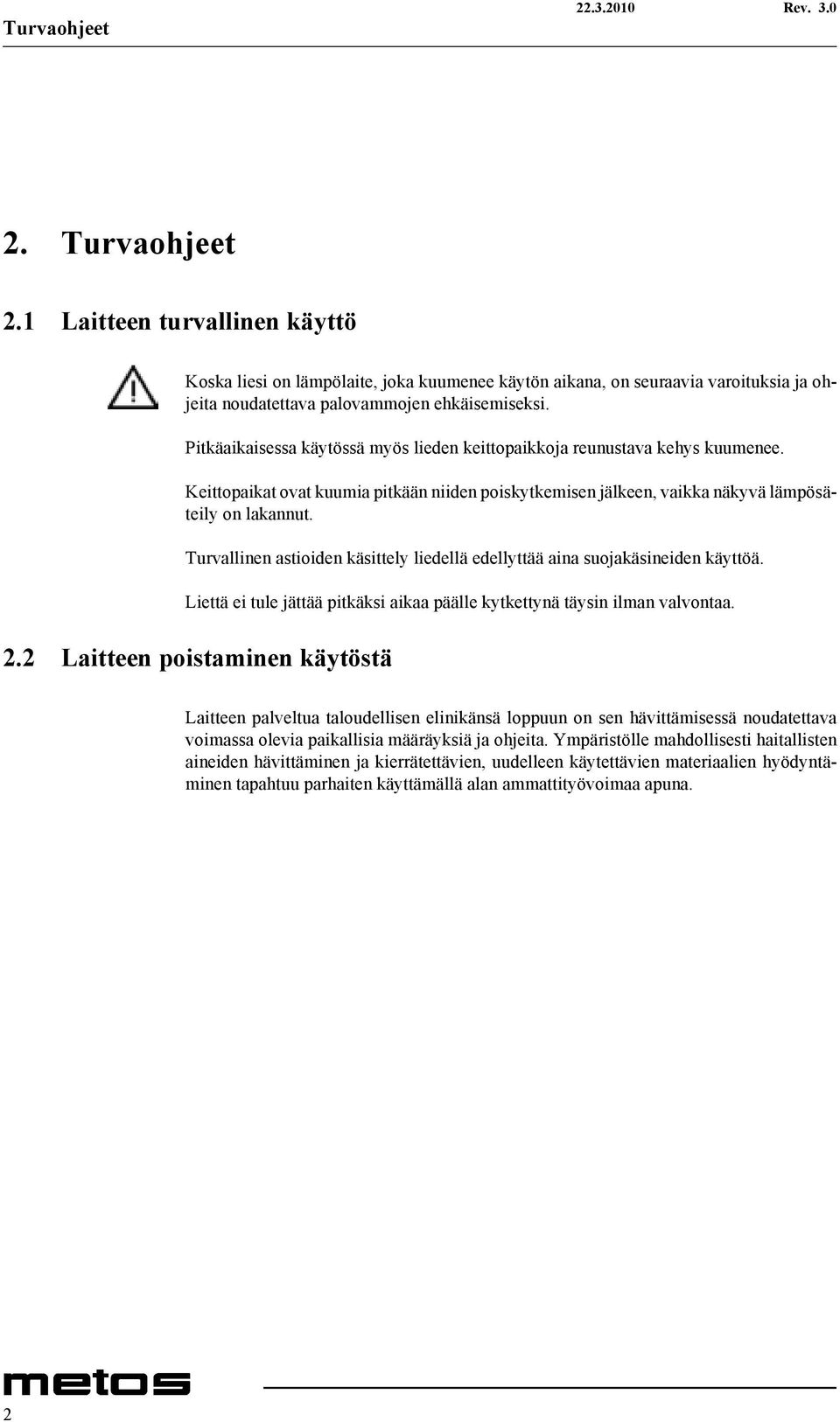 Pitkäaikaisessa käytössä myös lieden keittopaikkoja reunustava kehys kuumenee. Keittopaikat ovat kuumia pitkään niiden poiskytkemisen jälkeen, vaikka näkyvä lämpösäteily on lakannut.