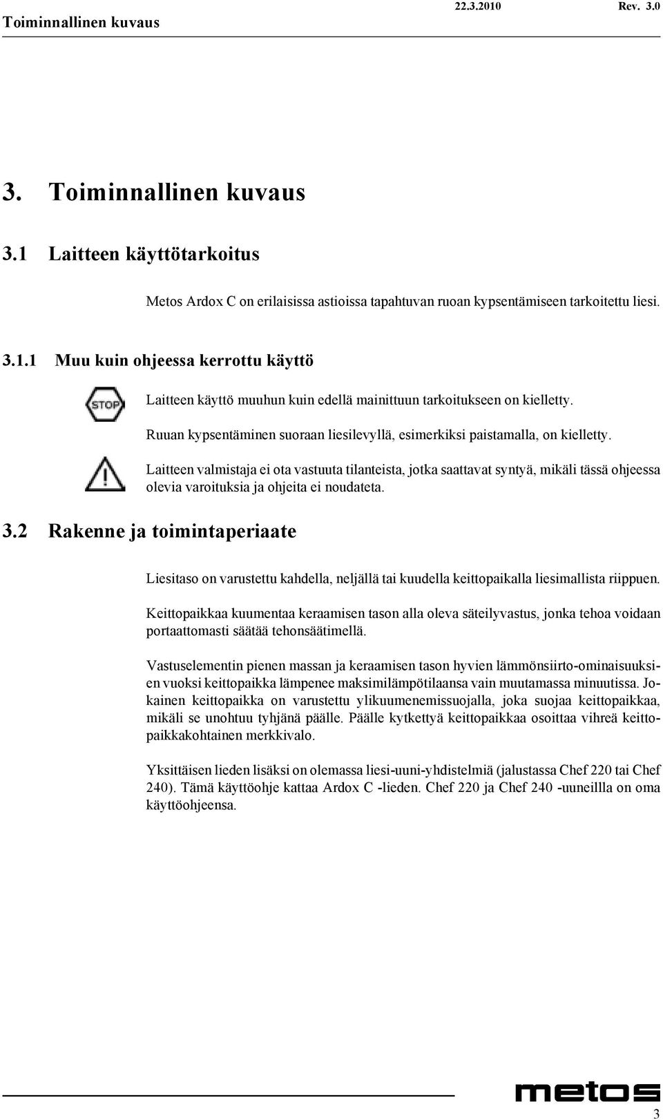 Laitteen valmistaja ei ota vastuuta tilanteista, jotka saattavat syntyä, mikäli tässä ohjeessa olevia varoituksia ja ohjeita ei noudateta. 3.