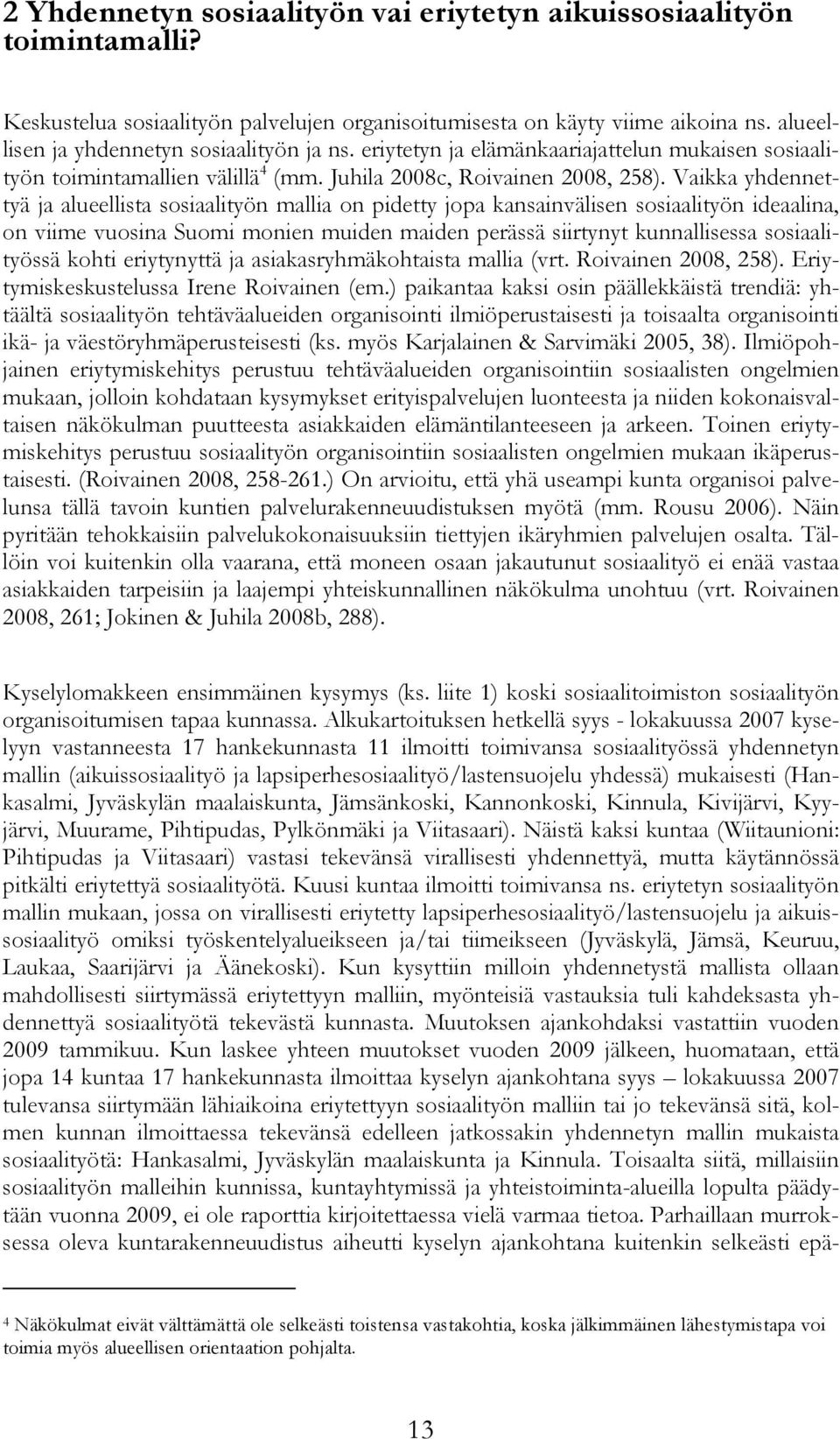 Vaikka yhdennettyä ja alueellista sosiaalityön mallia on pidetty jopa kansainvälisen sosiaalityön ideaalina, on viime vuosina Suomi monien muiden maiden perässä siirtynyt kunnallisessa sosiaalityössä