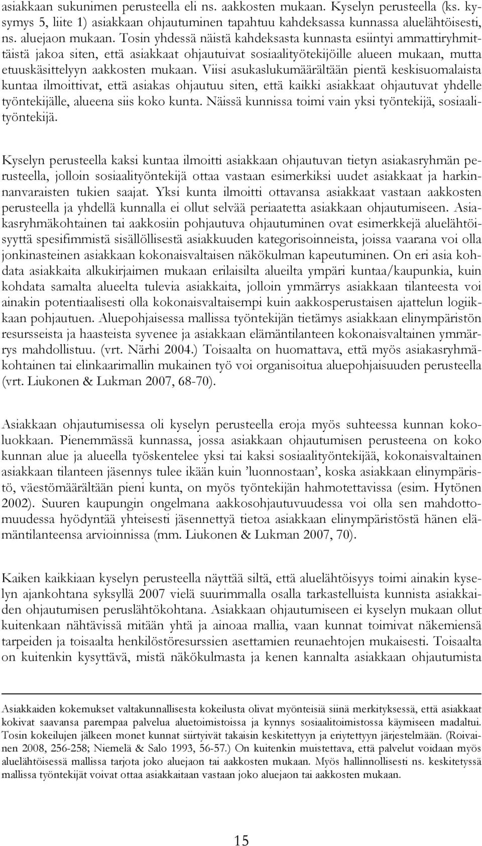 Viisi asukaslukumäärältään pientä keskisuomalaista kuntaa ilmoittivat, että asiakas ohjautuu siten, että kaikki asiakkaat ohjautuvat yhdelle työntekijälle, alueena siis koko kunta.