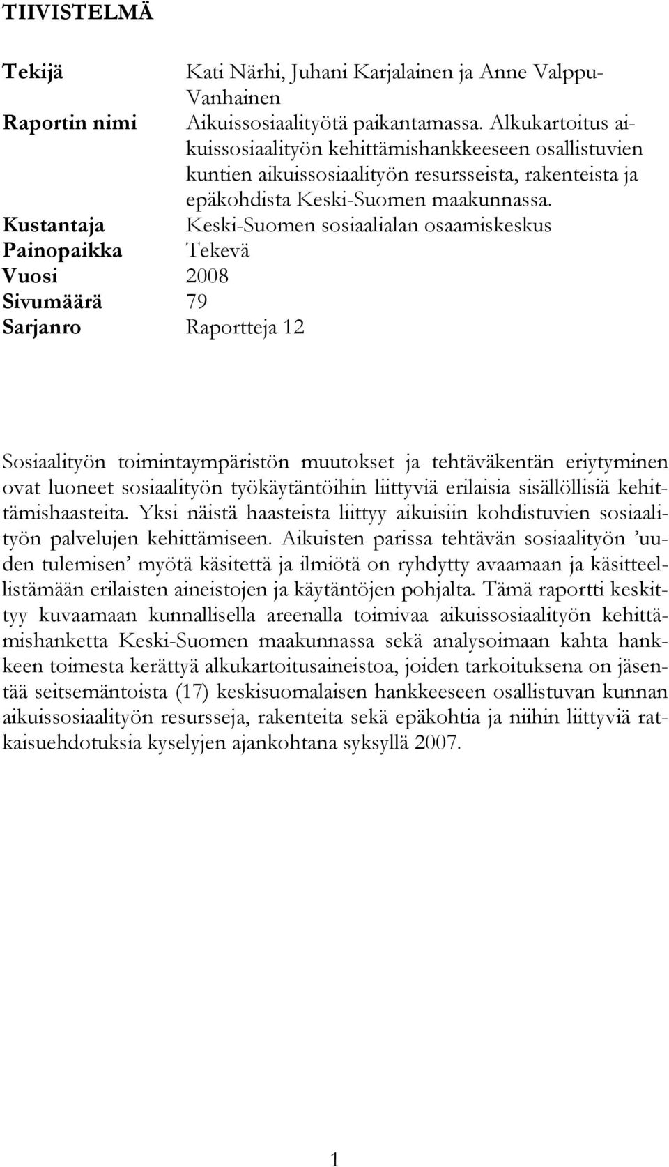 Kustantaja Keski-Suomen sosiaalialan osaamiskeskus Painopaikka Tekevä Vuosi 2008 Sivumäärä 79 Sarjanro Raportteja 12 Sosiaalityön toimintaympäristön muutokset ja tehtäväkentän eriytyminen ovat