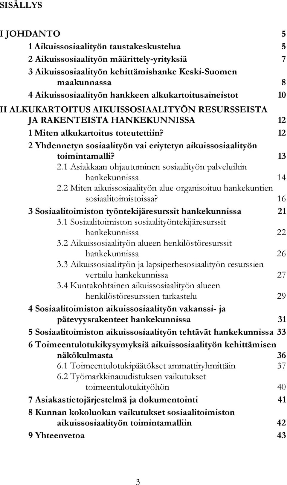 12 2 Yhdennetyn sosiaalityön vai eriytetyn aikuissosiaalityön toimintamalli? 13 2.1 Asiakkaan ohjautuminen sosiaalityön palveluihin hankekunnissa 14 2.