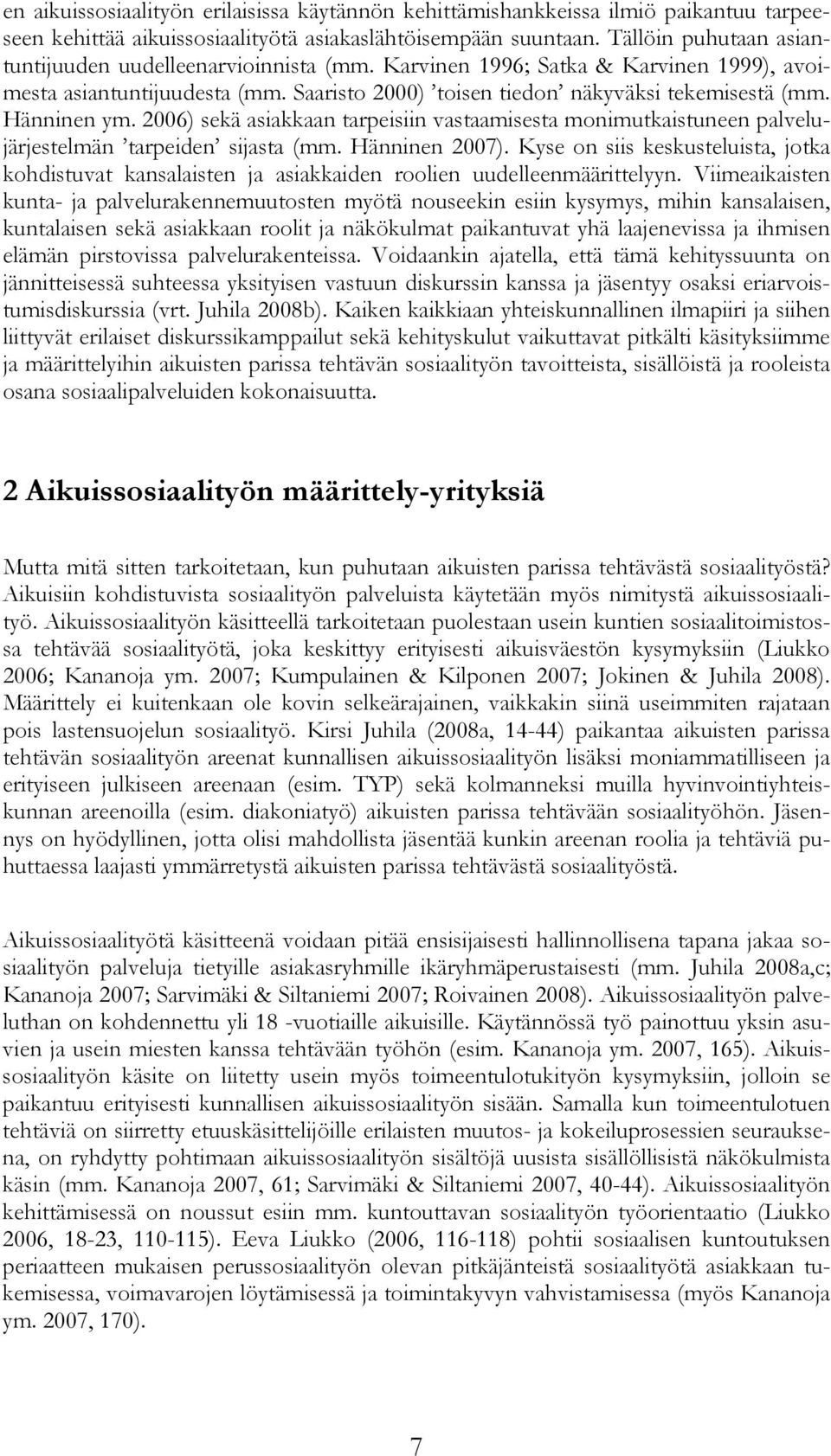 Hänninen ym. 2006) sekä asiakkaan tarpeisiin vastaamisesta monimutkaistuneen palvelujärjestelmän tarpeiden sijasta (mm. Hänninen 2007).