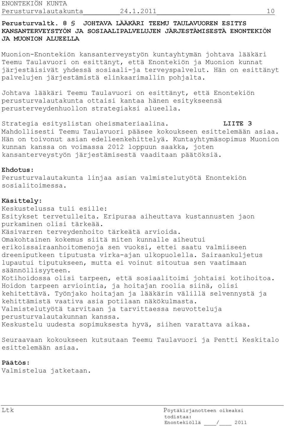 Teemu Taulavuori on esittänyt, että Enontekiön ja Muonion kunnat järjestäisivät yhdessä sosiaali-ja terveyspalvelut. Hän on esittänyt palvelujen järjestämistä elinkaarimallin pohjalta.