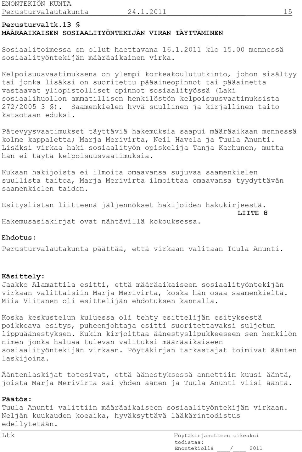 Kelpoisuusvaatimuksena on ylempi korkeakoulututkinto, johon sisältyy tai jonka lisäksi on suoritettu pääaineopinnot tai pääainetta vastaavat yliopistolliset opinnot sosiaalityössä (Laki