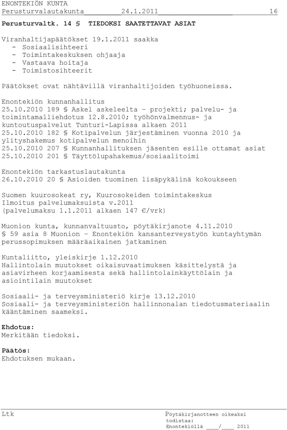 10.2010 207 Kunnanhallituksen jäsenten esille ottamat asiat 25.10.2010 201 Täyttölupahakemus/sosiaalitoimi Enontekiön tarkastuslautakunta 26.10.2010 20 Asioiden tuominen lisäpykälinä kokoukseen Suomen kuurosokeat ry, Kuurosokeiden toimintakeskus Ilmoitus palvelumaksuista v.