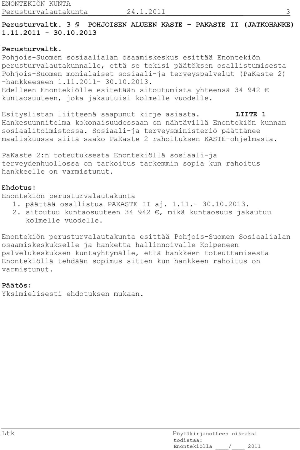 -hankkeeseen 1.11.2011-30.10.2013. Edelleen Enontekiölle esitetään sitoutumista yhteensä 34 942 kuntaosuuteen, joka jakautuisi kolmelle vuodelle. Esityslistan liitteenä saapunut kirje asiasta.