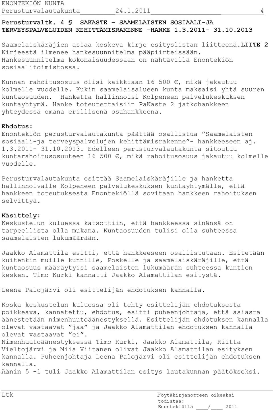 Hankesuunnitelma kokonaisuudessaan on nähtävillä Enontekiön sosiaalitoimistossa. Kunnan rahoitusosuus olisi kaikkiaan 16 500, mikä jakautuu kolmelle vuodelle.