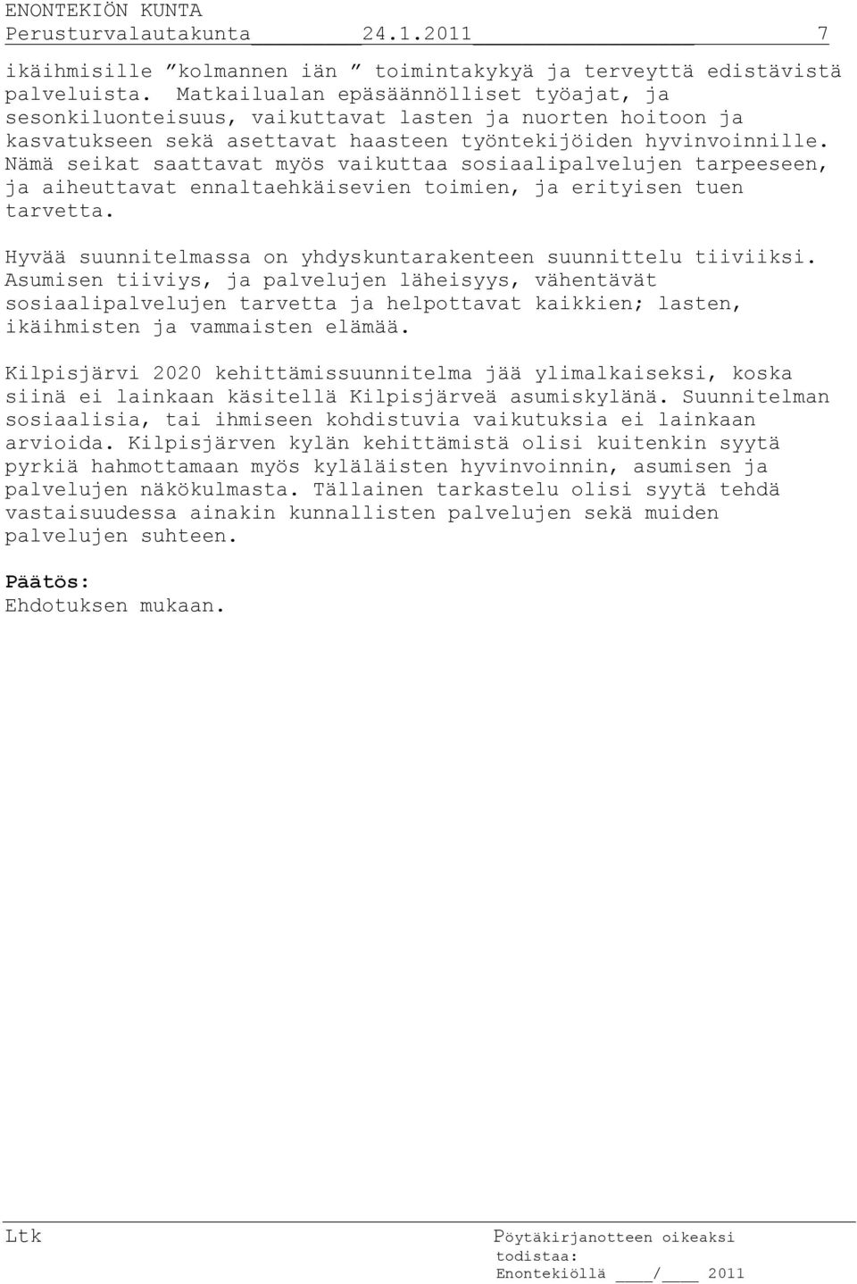 Nämä seikat saattavat myös vaikuttaa sosiaalipalvelujen tarpeeseen, ja aiheuttavat ennaltaehkäisevien toimien, ja erityisen tuen tarvetta.