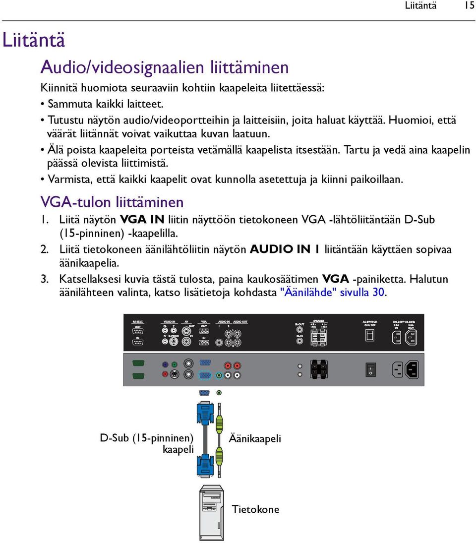 Älä poista kaapeleita porteista vetämällä kaapelista itsestään. Tartu ja vedä aina kaapelin päässä olevista liittimistä. Varmista, että kaikki kaapelit ovat kunnolla asetettuja ja kiinni paikoillaan.