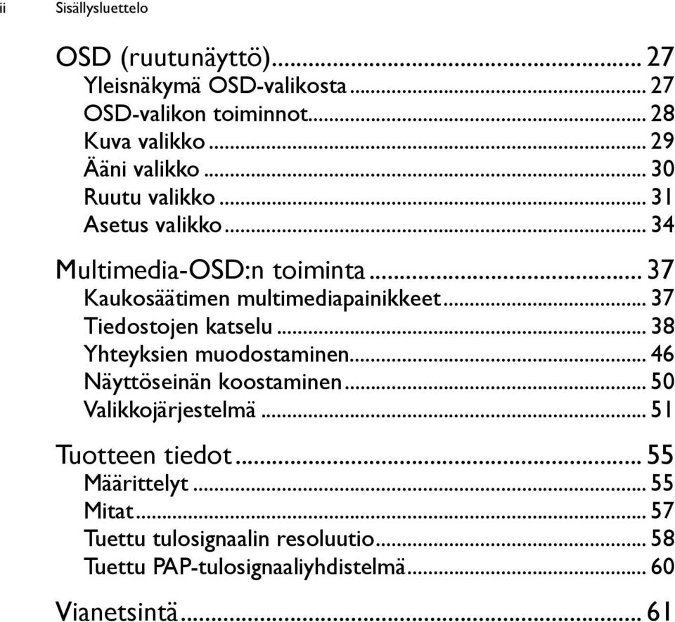 .. 37 Kaukosäätimen multimediapainikkeet... 37 Tiedostojen katselu... 38 Yhteyksien muodostaminen... 46 Näyttöseinän koostaminen.