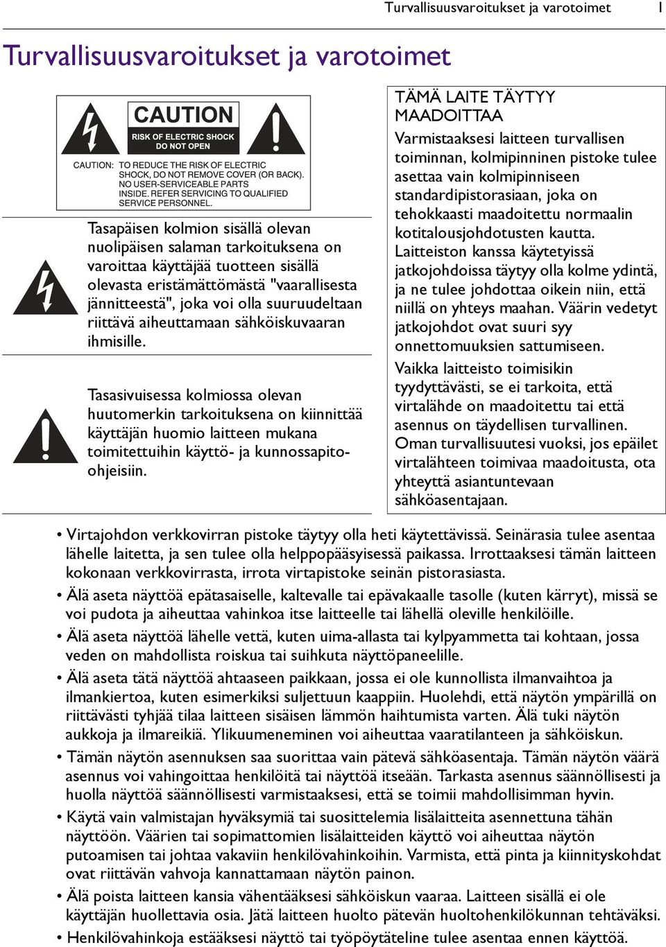 Tasasivuisessa kolmiossa olevan huutomerkin tarkoituksena on kiinnittää käyttäjän huomio laitteen mukana toimitettuihin käyttö- ja kunnossapitoohjeisiin.