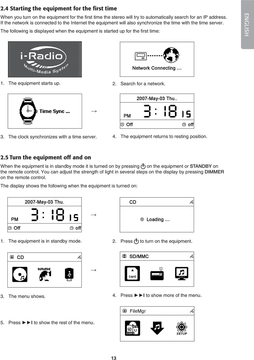 The following is displayed when the equipment is started up for the first time: ENGLISH Penbex Network Network Connecting 1. The equipment starts up. 2. Search for a network.