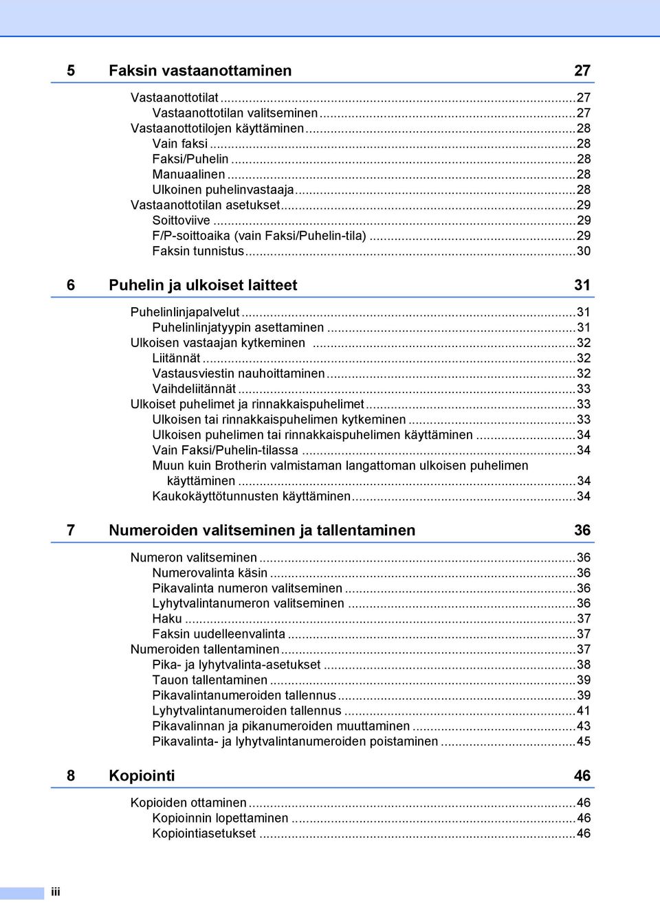 ..31 Puhelinlinjatyypin asettaminen...31 Ulkoisen vastaajan kytkeminen...32 Liitännät...32 Vastausviestin nauhoittaminen...32 Vaihdeliitännät...33 Ulkoiset puhelimet ja rinnakkaispuhelimet.