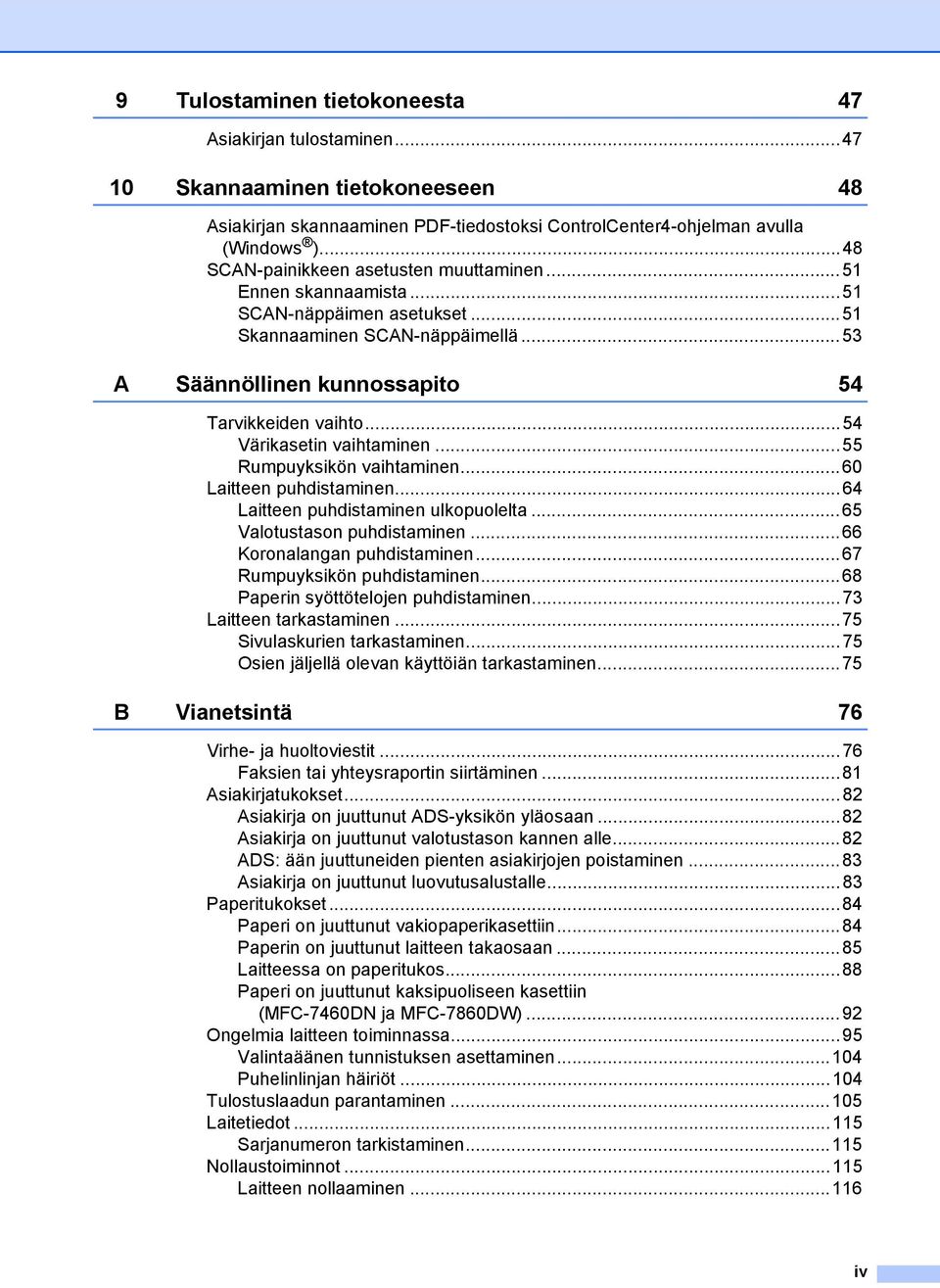 ..54 Värikasetin vaihtaminen...55 Rumpuyksikön vaihtaminen...60 Laitteen puhdistaminen...64 Laitteen puhdistaminen ulkopuolelta...65 Valotustason puhdistaminen...66 Koronalangan puhdistaminen.