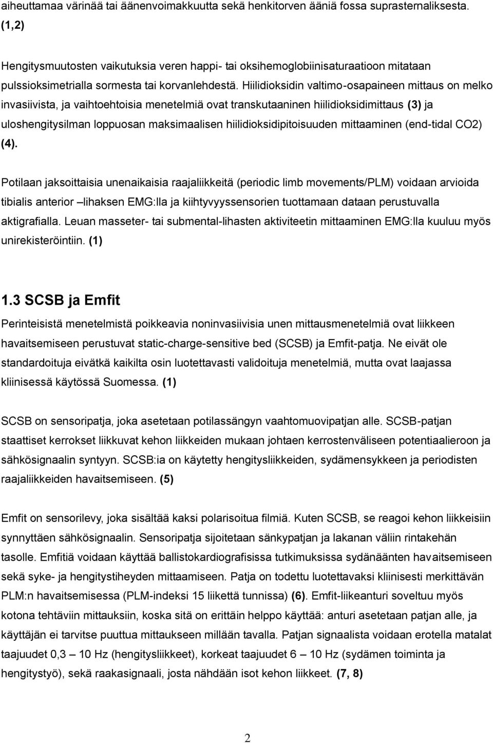 Hiilidioksidin valtimo-osapaineen mittaus on melko invasiivista, ja vaihtoehtoisia menetelmiä ovat transkutaaninen hiilidioksidimittaus (3) ja uloshengitysilman loppuosan maksimaalisen