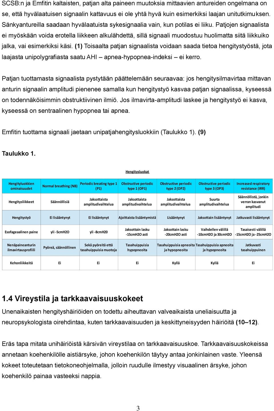 Patjojen signaalista ei myöskään voida erotella liikkeen alkulähdettä, sillä signaali muodostuu huolimatta siitä liikkuiko jalka, vai esimerkiksi käsi.