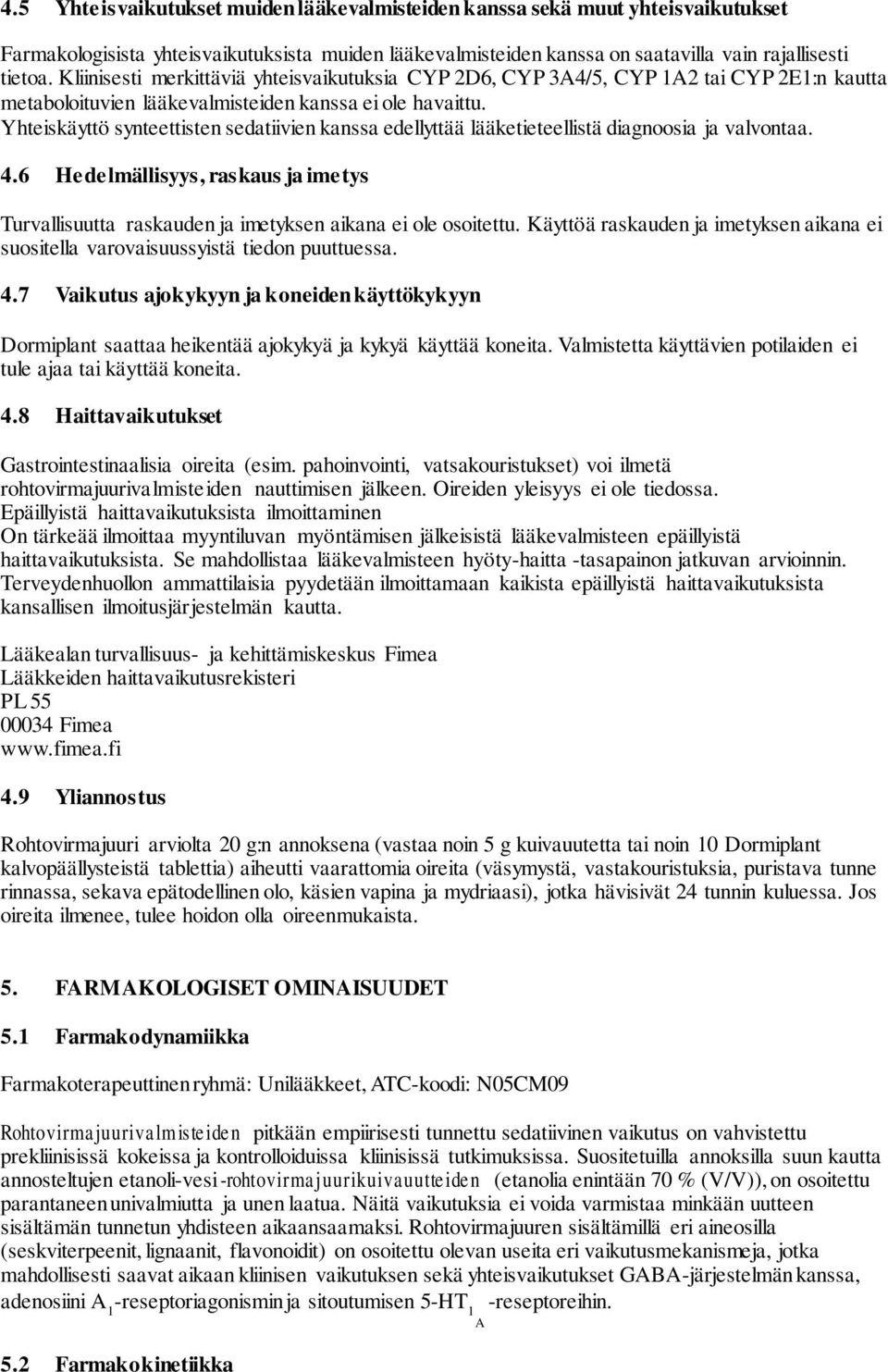Yhteiskäyttö synteettisten sedatiivien kanssa edellyttää lääketieteellistä diagnoosia ja valvontaa. 4.6 Hedelmällisyys, raskaus ja imetys Turvallisuutta raskauden ja imetyksen aikana ei ole osoitettu.