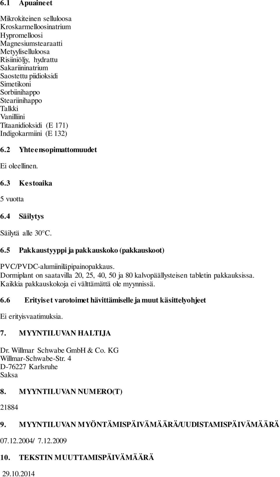 Dormiplant on saatavilla 20, 25, 40, 50 ja 80 kalvopäällysteisen tabletin pakkauksissa. Kaikkia pakkauskokoja ei välttämättä ole myynnissä. 6.