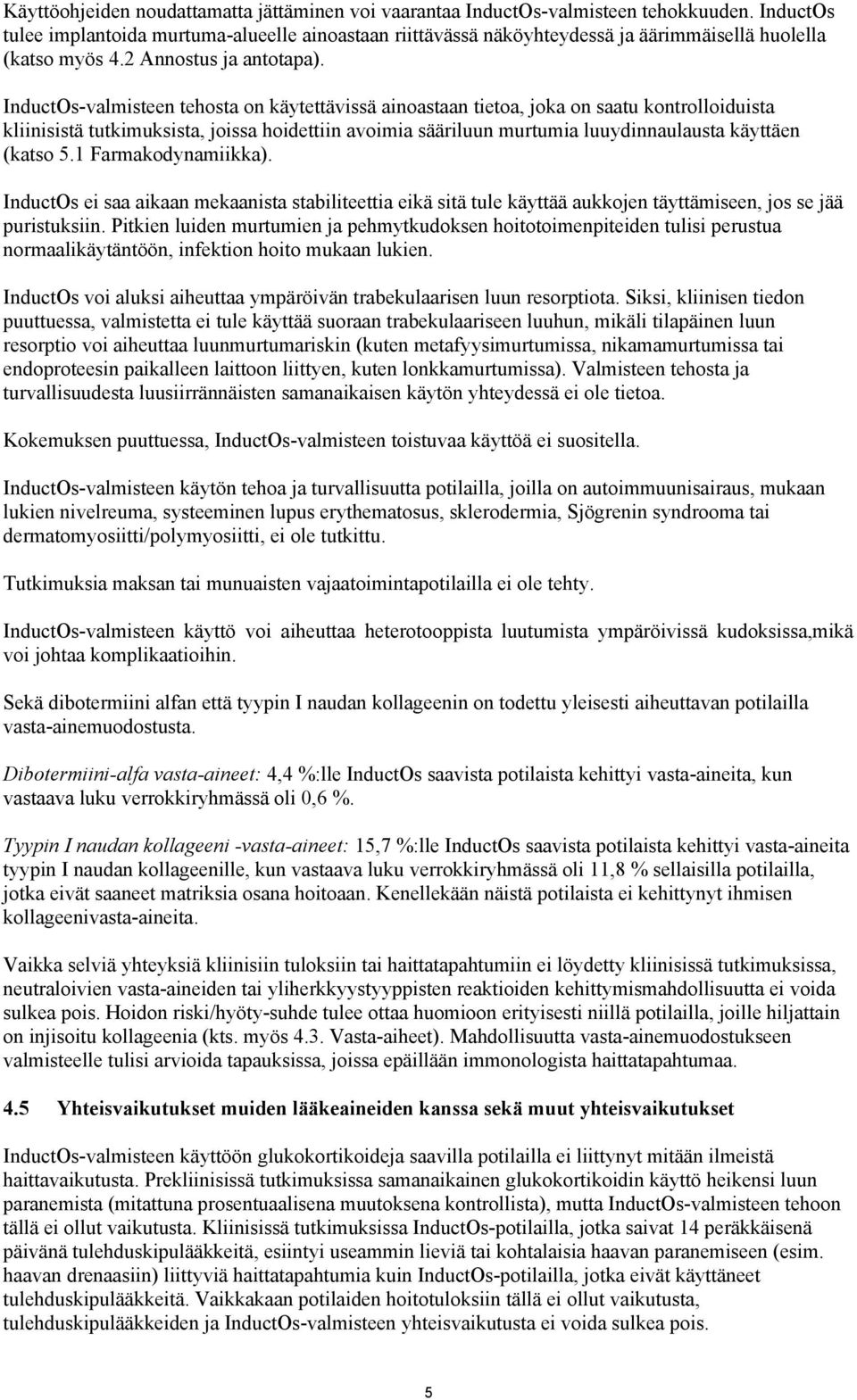 InductOs-valmisteen tehosta on käytettävissä ainoastaan tietoa, joka on saatu kontrolloiduista kliinisistä tutkimuksista, joissa hoidettiin avoimia sääriluun murtumia luuydinnaulausta käyttäen (katso